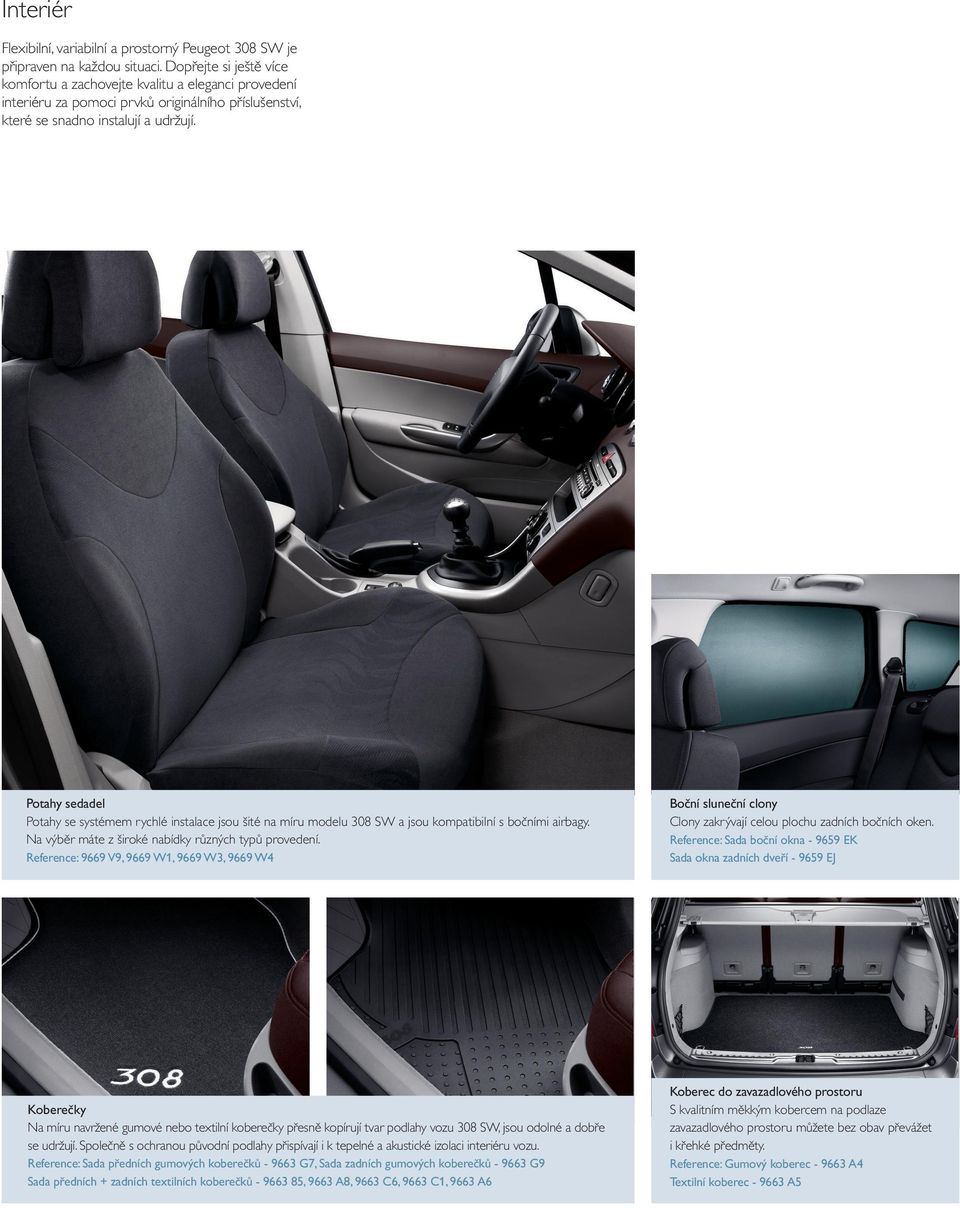Potahy sedadel Potahy se systémem rychlé instalace jsou šité na míru modelu 308 SW a jsou kompatibilní s bočními airbagy. Na výběr máte z široké nabídky různých typů provedení.