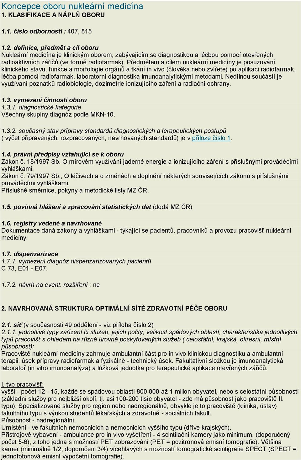 Předmětem a cílem nukleární medicíny je posuzování klinického stavu, funkce a morfologie orgánů a tkání in vivo (člověka nebo zvířete) po aplikaci radiofarmak, léčba pomocí radiofarmak, laboratorní