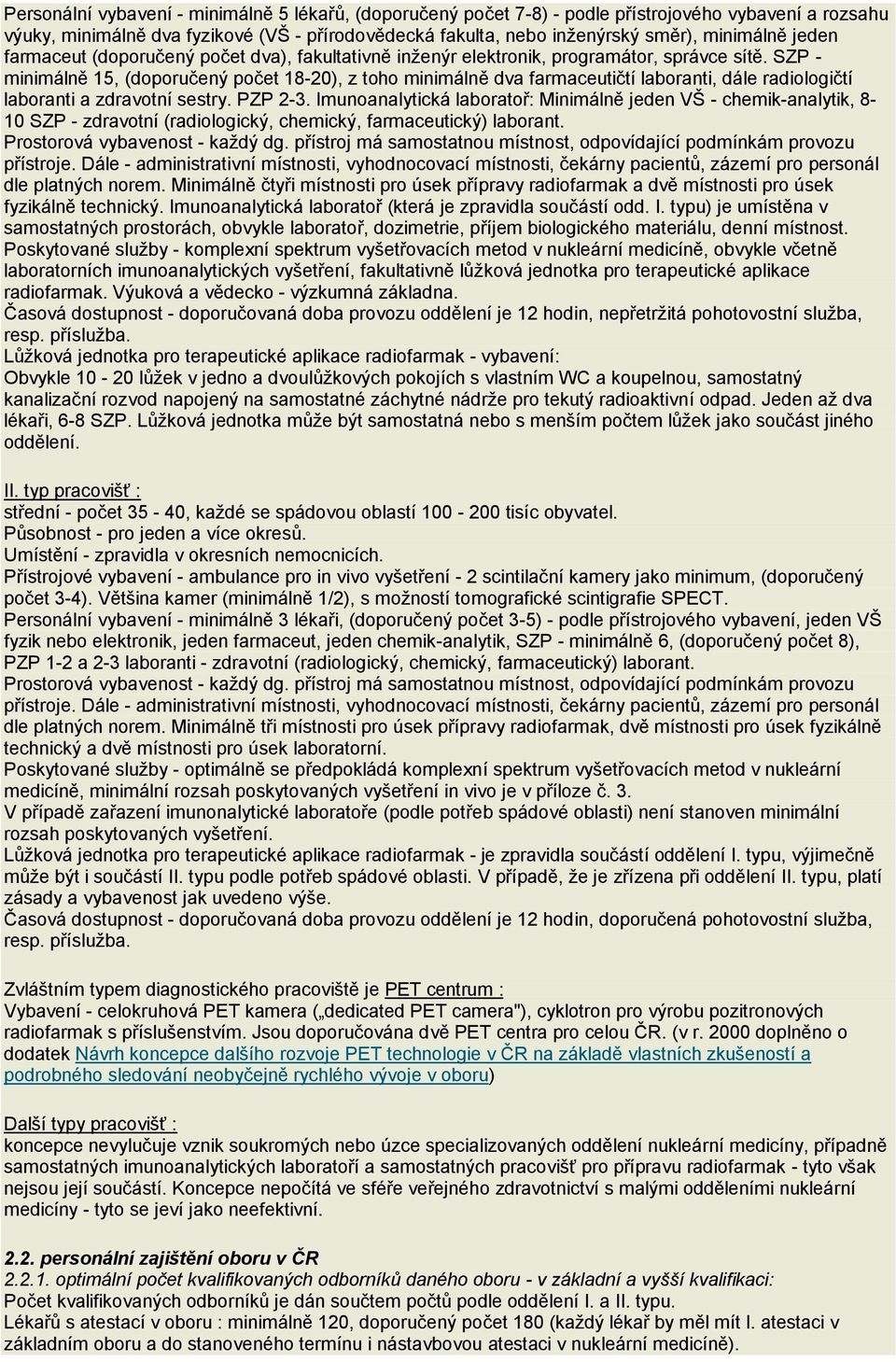 SZP - minimálně 15, (doporučený počet 18-20), z toho minimálně dva farmaceutičtí laboranti, dále radiologičtí laboranti a zdravotní sestry. PZP 2-3.