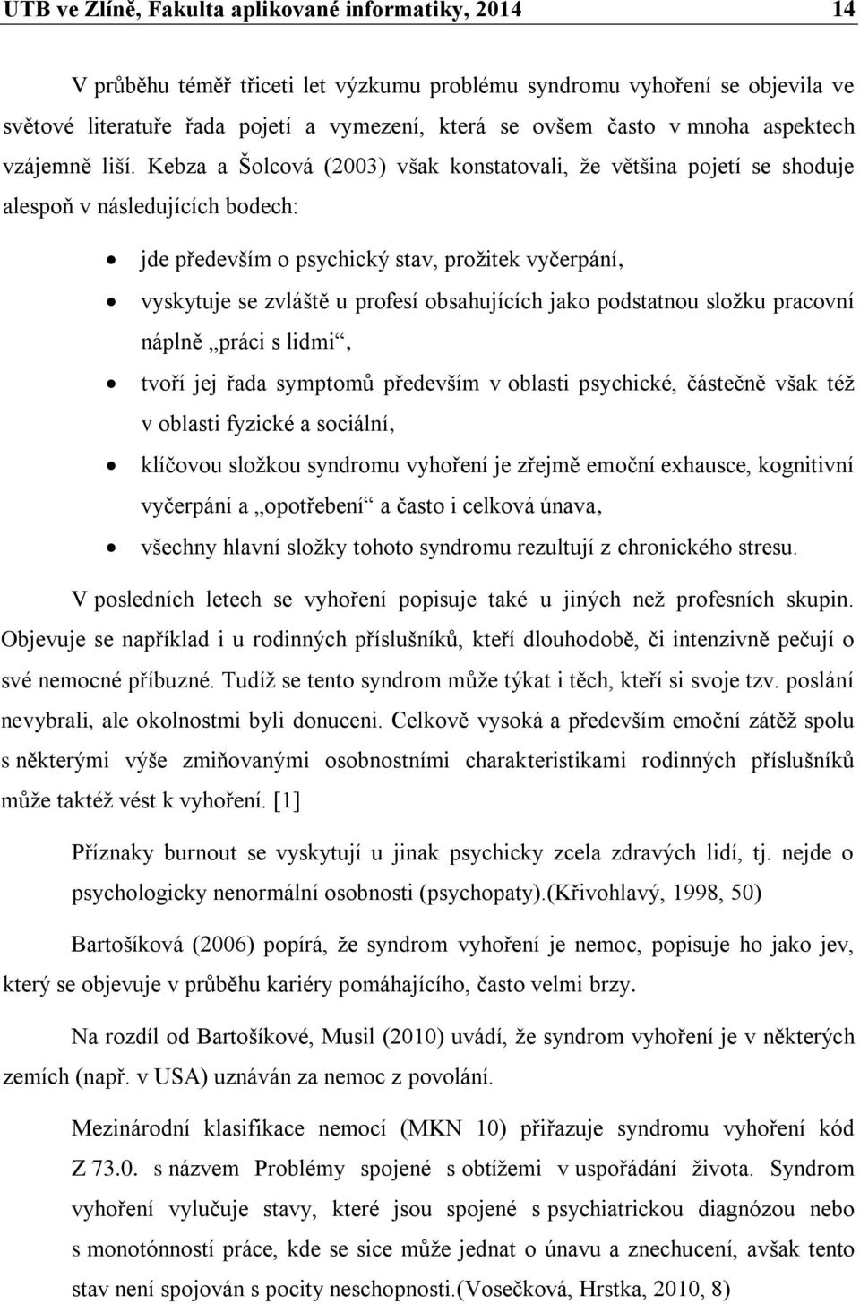 Kebza a Šolcová (2003) však konstatovali, že většina pojetí se shoduje alespoň v následujících bodech: jde především o psychický stav, prožitek vyčerpání, vyskytuje se zvláště u profesí obsahujících