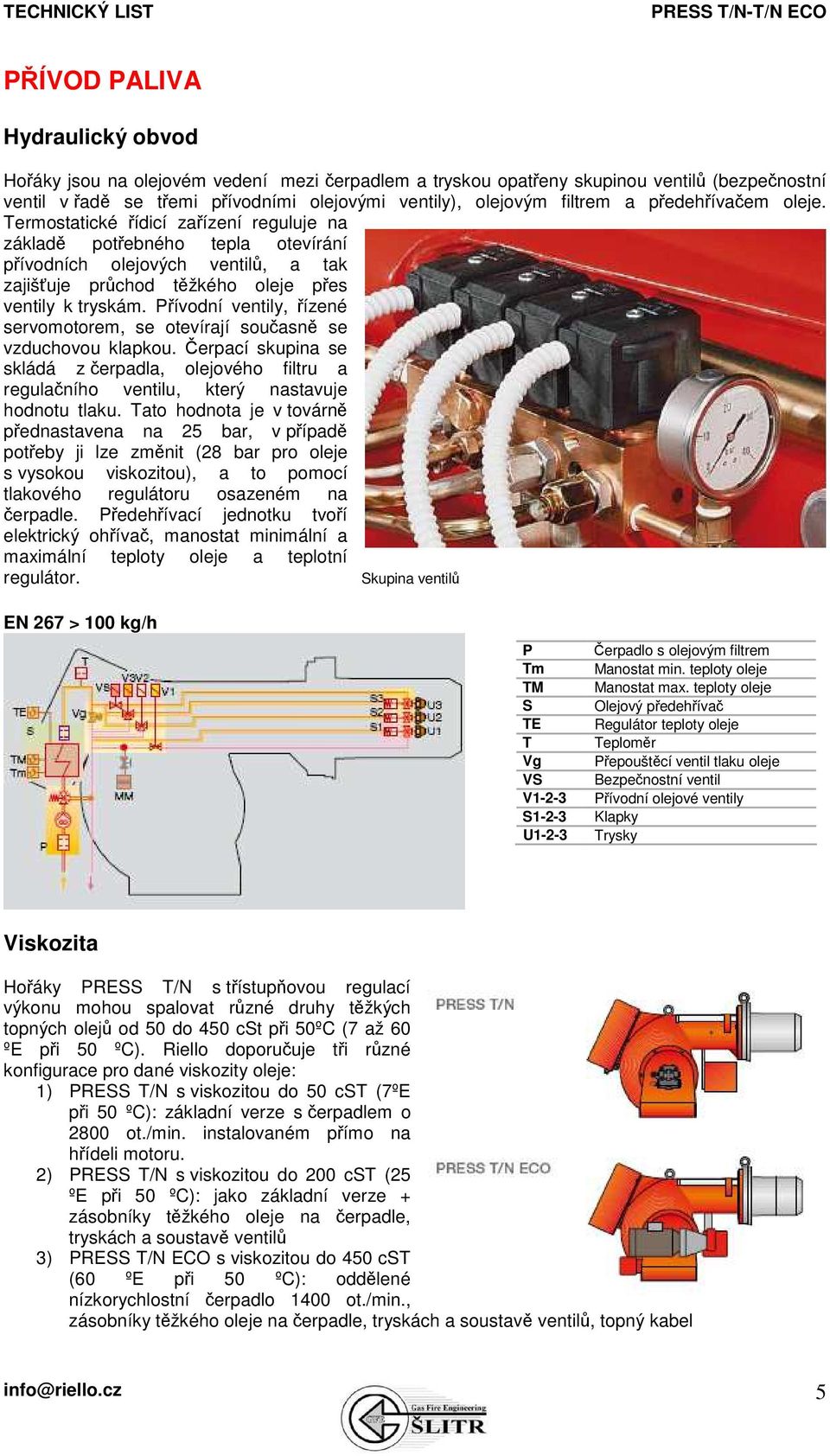 Přívodní ventily, řízené servomotorem, se otevírají současně se vzduchovou klapkou. Čerpací skupina se skládá z čerpadla, olejového filtru a regulačního ventilu, který nastavuje hodnotu tlaku.