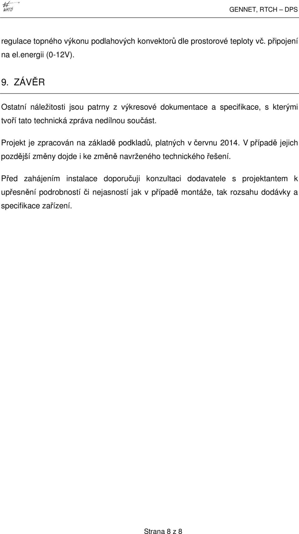 Projekt je zpracován na základě podkladů, platných v červnu 2014. V případě jejich pozdější změny dojde i ke změně navrženého technického řešení.