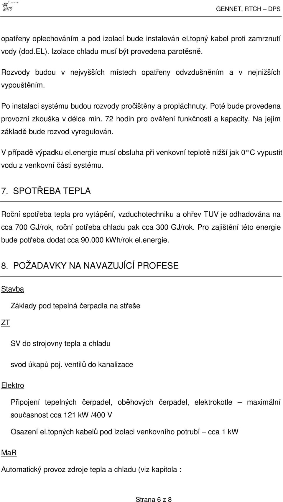 72 hodin pro ověření funkčnosti a kapacity. Na jejím základě bude rozvod vyregulován. V případě výpadku el.