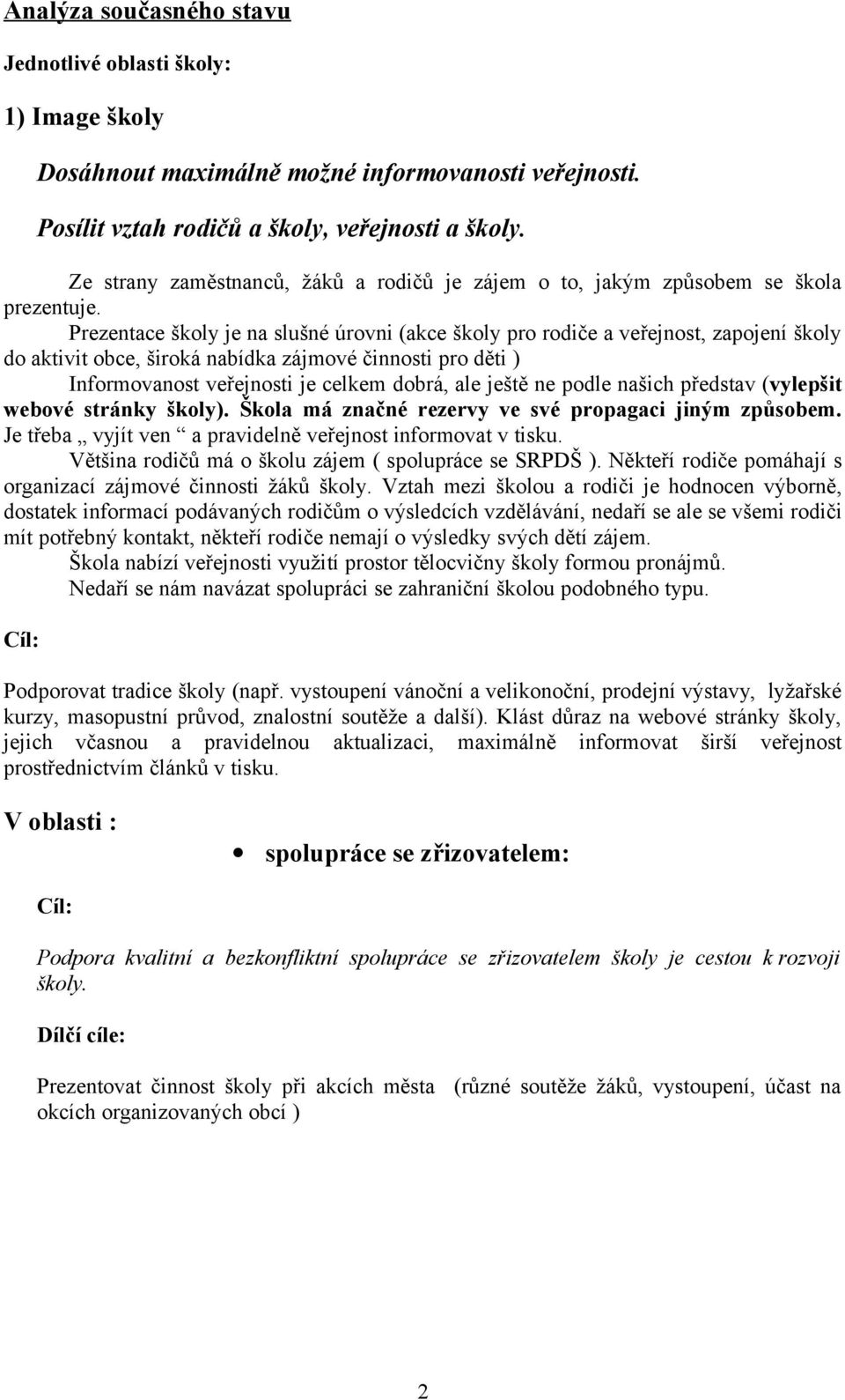 Prezentace školy je na slušné úrovni (akce školy pro rodiče a veřejnost, zapojení školy do aktivit obce, široká nabídka zájmové činnosti pro děti ) Informovanost veřejnosti je celkem dobrá, ale ještě