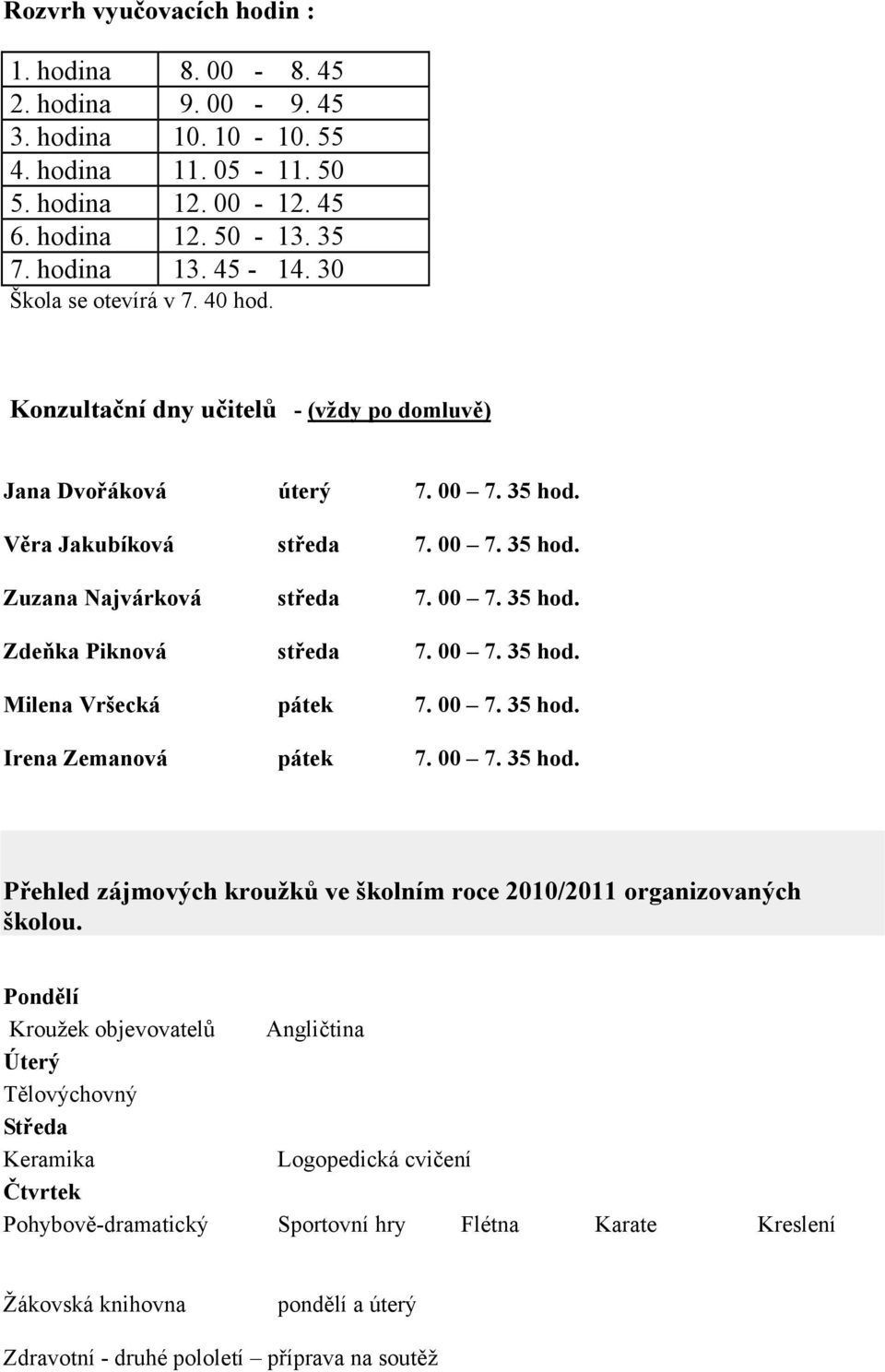 00 7. 35 hod. Milena Vršecká pátek 7. 00 7. 35 hod. Irena Zemanová pátek 7. 00 7. 35 hod. Přehled zájmových kroužků ve školním roce 2010/2011 organizovaných školou.