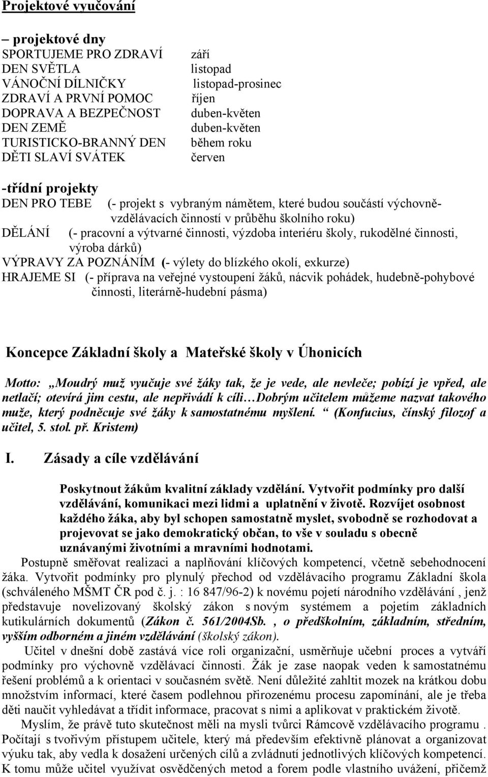 školního roku) (- pracovní a výtvarné činnosti, výzdoba interiéru školy, rukodělné činnosti, výroba dárků) VÝPRAVY ZA POZNÁNÍM (- výlety do blízkého okolí, exkurze) HRAJEME SI (- příprava na veřejné
