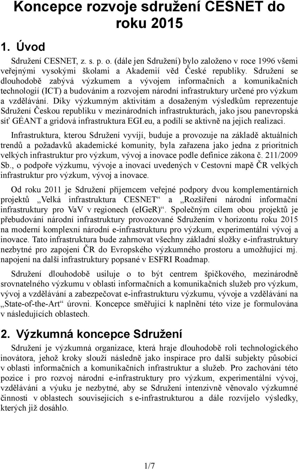 Díky výzkumným aktivitám a dosaženým výsledkům reprezentuje Sdružení Českou republiku v mezinárodních infrastrukturách, jako jsou panevropská síť GÉANT a gridová infrastruktura EGI.