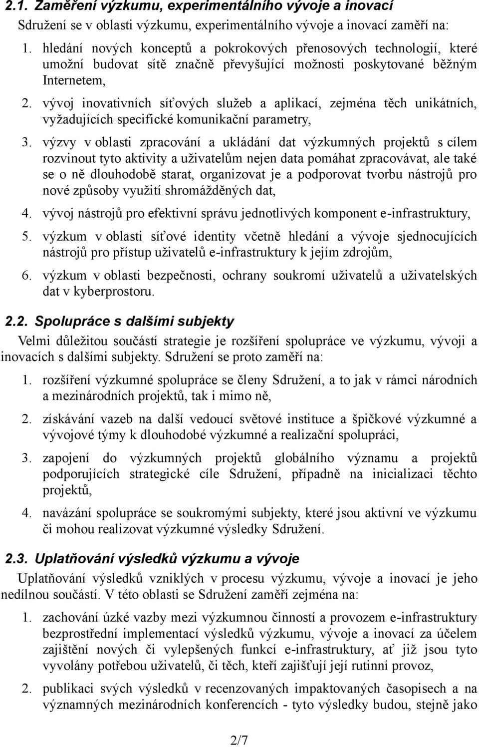 vývoj inovativních síťových služeb a aplikací, zejména těch unikátních, vyžadujících specifické komunikační parametry, 3.