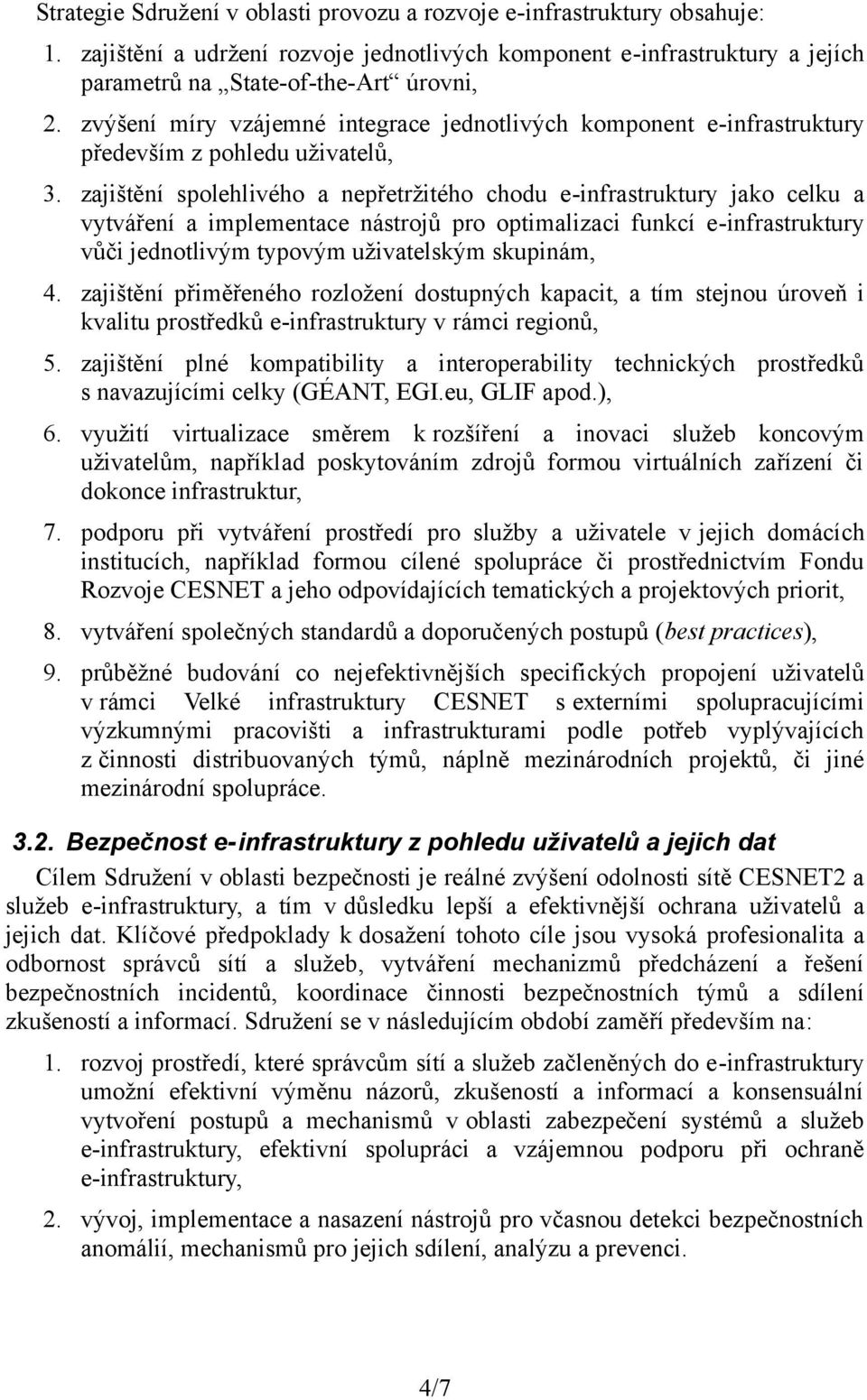 zajištění spolehlivého a nepřetržitého chodu e-infrastruktury jako celku a vytváření a implementace nástrojů pro optimalizaci funkcí e-infrastruktury vůči jednotlivým typovým uživatelským skupinám, 4.