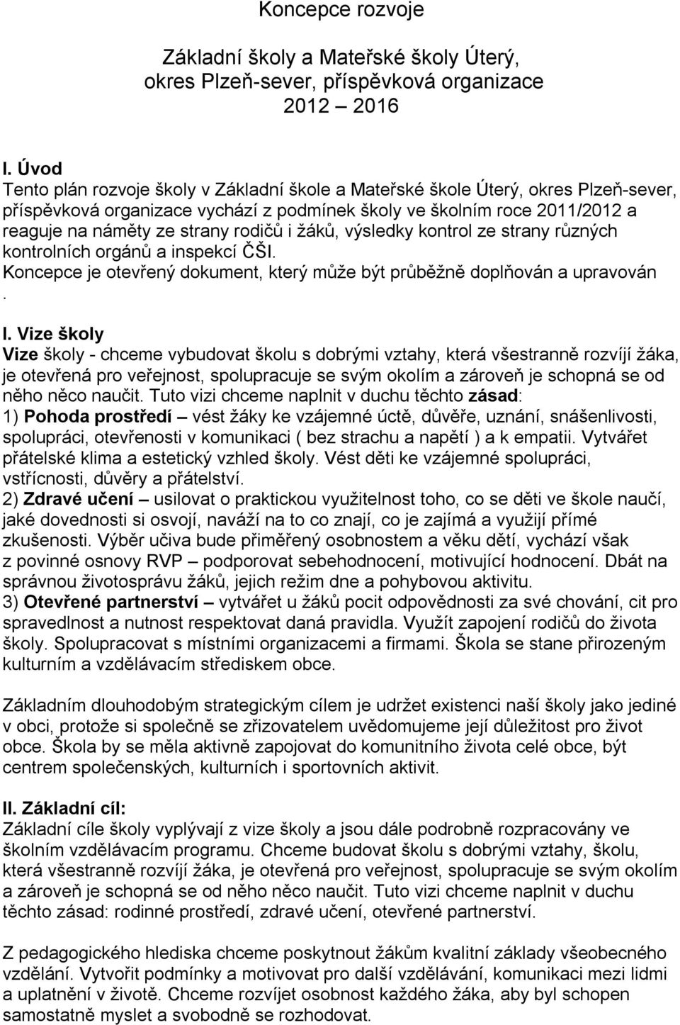 rodičů i žáků, výsledky kontrol ze strany různých kontrolních orgánů a inspekcí ČŠI. Koncepce je otevřený dokument, který může být průběžně doplňován a upravován. I.