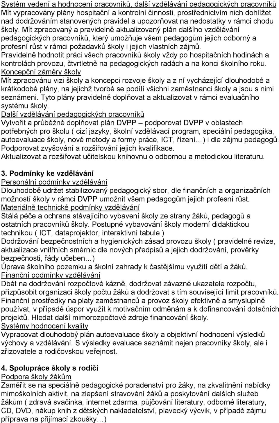 Mít zpracovaný a pravidelně aktualizovaný plán dalšího vzdělávání pedagogických pracovníků, který umožňuje všem pedagogům jejich odborný a profesní růst v rámci požadavků školy i jejich vlastních