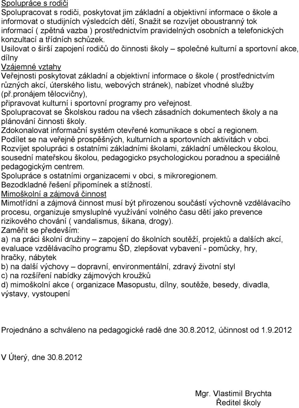 Usilovat o širší zapojení rodičů do činnosti školy společné kulturní a sportovní akce, dílny Vzájemné vztahy Veřejnosti poskytovat základní a objektivní informace o škole ( prostřednictvím různých