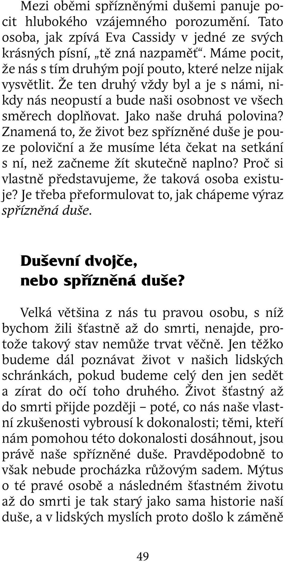 Jako naše druhá polovina? Znamená to, že život bez spřízněné duše je pouze poloviční a že musíme léta čekat na setkání s ní, než začneme žít skutečně naplno?