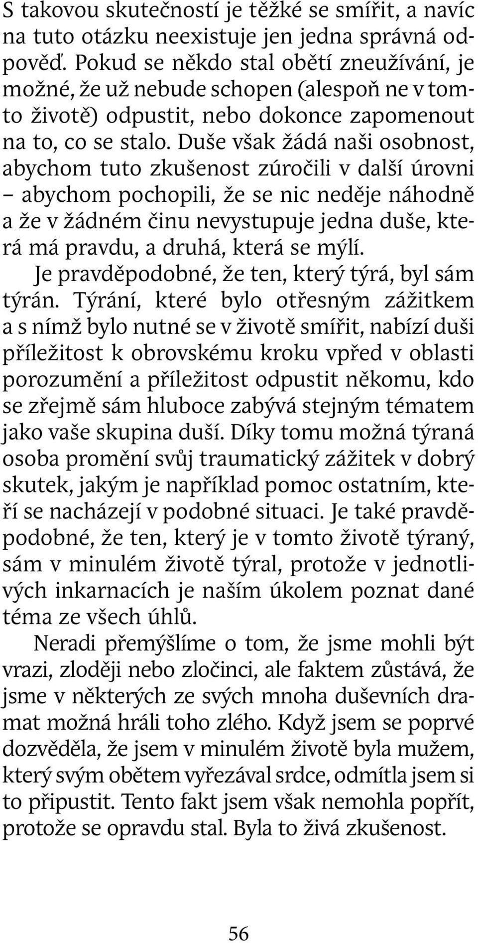 Duše však žádá naši osobnost, abychom tuto zkušenost zúročili v další úrovni abychom pochopili, že se nic neděje náhodně a že v žádném činu nevystupuje jedna duše, která má pravdu, a druhá, která se