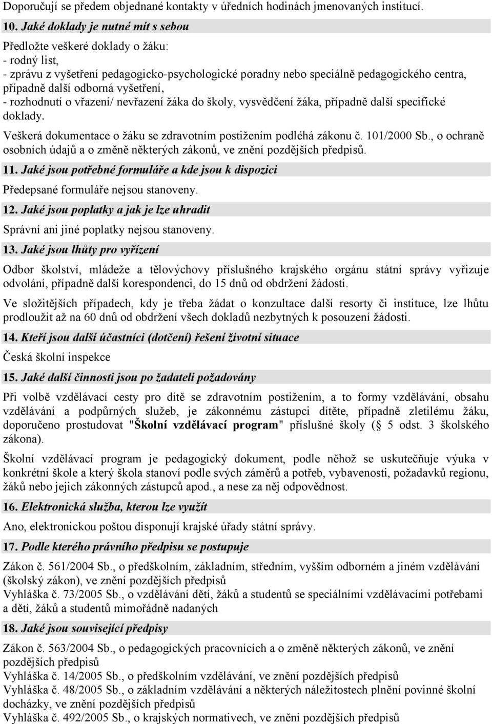 vyšetření, - rozhodnutí o vřazení/ nevřazení žáka do školy, vysvědčení žáka, případně další specifické doklady. Veškerá dokumentace o žáku se zdravotním postižením podléhá zákonu č. 101/2000 Sb.