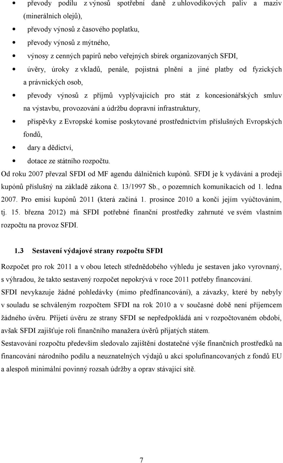 provozování a údržbu dopravní infrastruktury, příspěvky z Evropské komise poskytované prostřednictvím příslušných Evropských fondů, dary a dědictví, dotace ze státního rozpočtu.