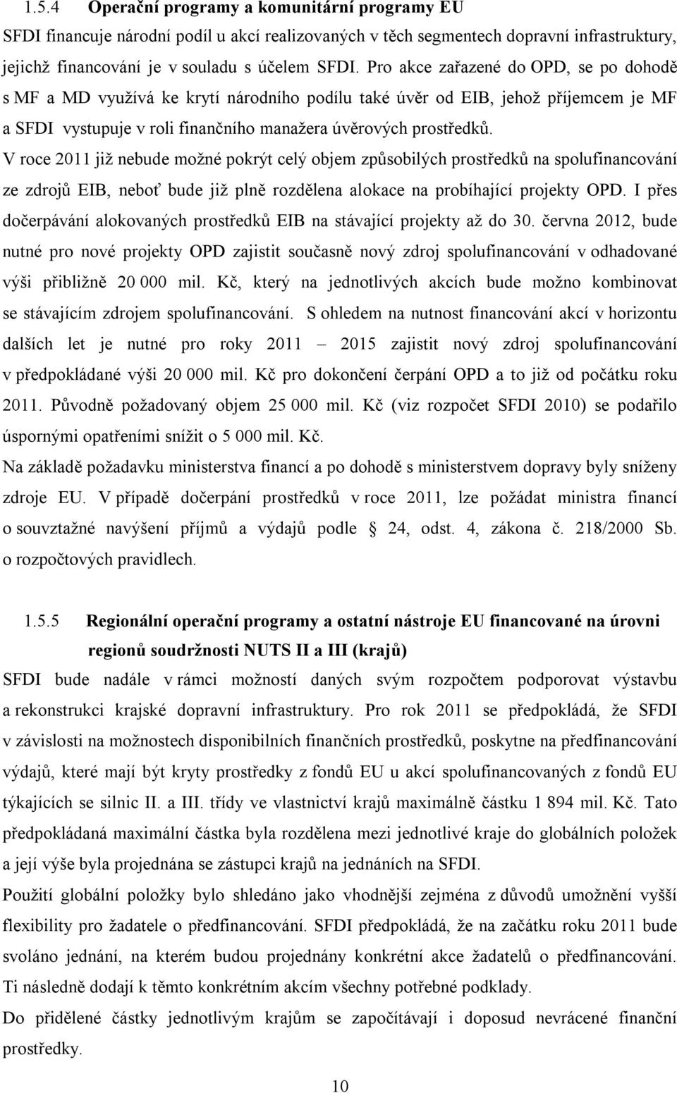 V roce 2011 již nebude možné pokrýt celý objem způsobilých prostředků na spolufinancování ze zdrojů EIB, neboť bude již plně rozdělena alokace na probíhající projekty OPD.