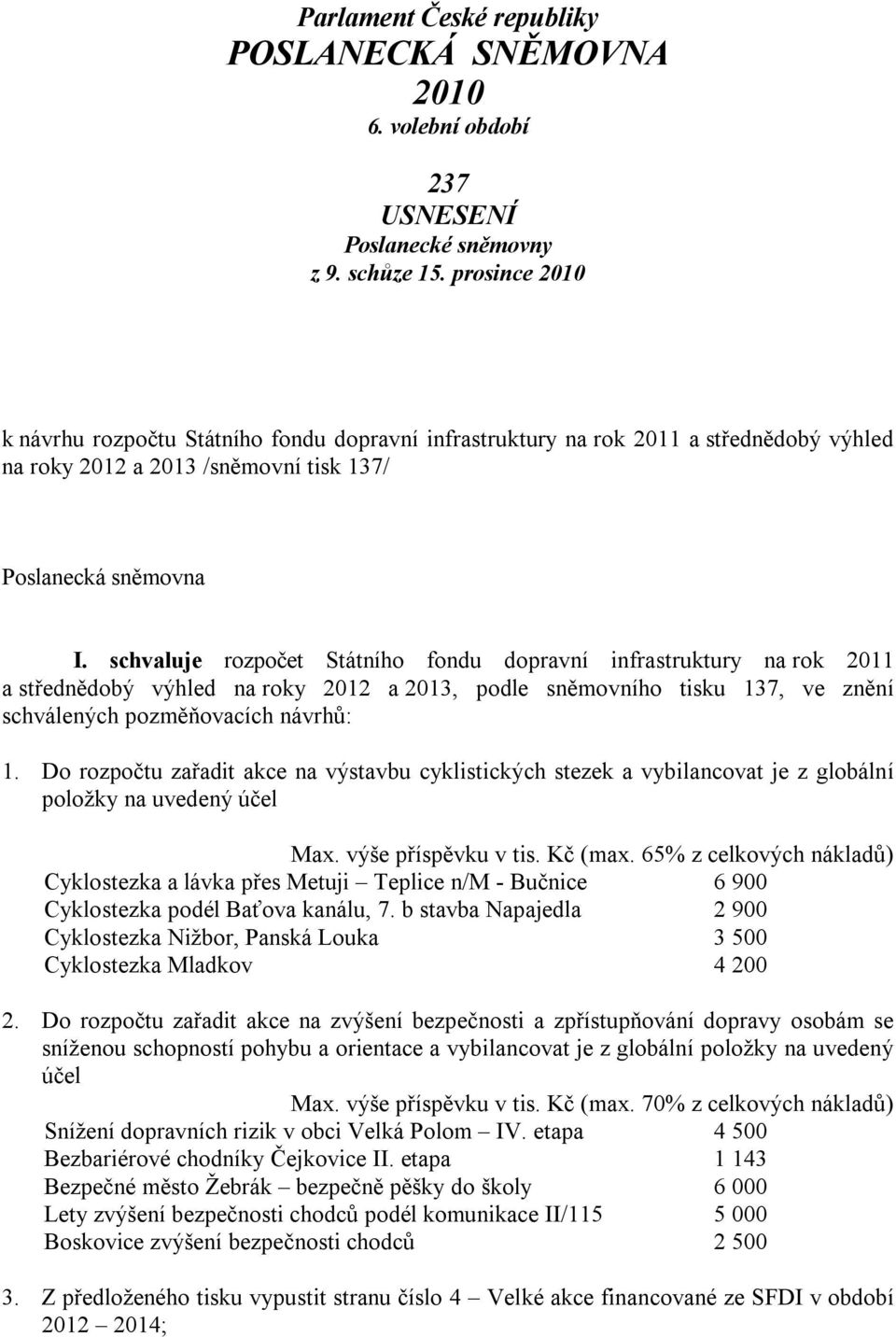 schvaluje rozpočet Státního fondu dopravní infrastruktury na rok 2011 a střednědobý výhled na roky 2012 a 2013, podle sněmovního tisku 137, ve znění schválených pozměňovacích návrhů: 1.