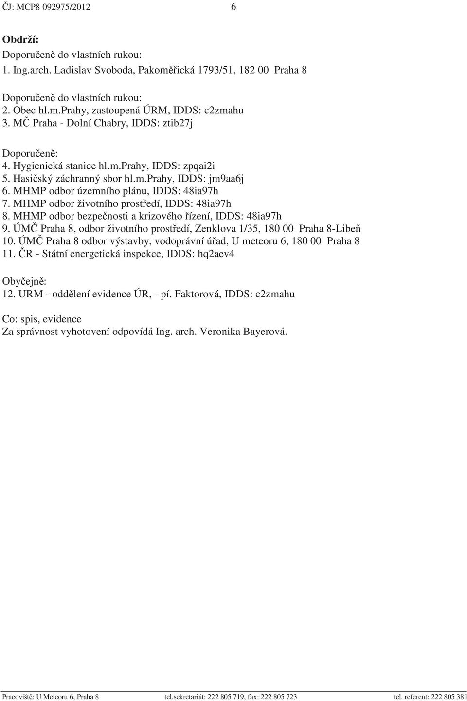 MHMP odbor životního prost edí, IDDS: 48ia97h 8. MHMP odbor bezpe nosti a krizového ízení, IDDS: 48ia97h 9. ÚM Praha 8, odbor životního prost edí, Zenklova 1/35, 180 00 Praha 8-Libe 10.