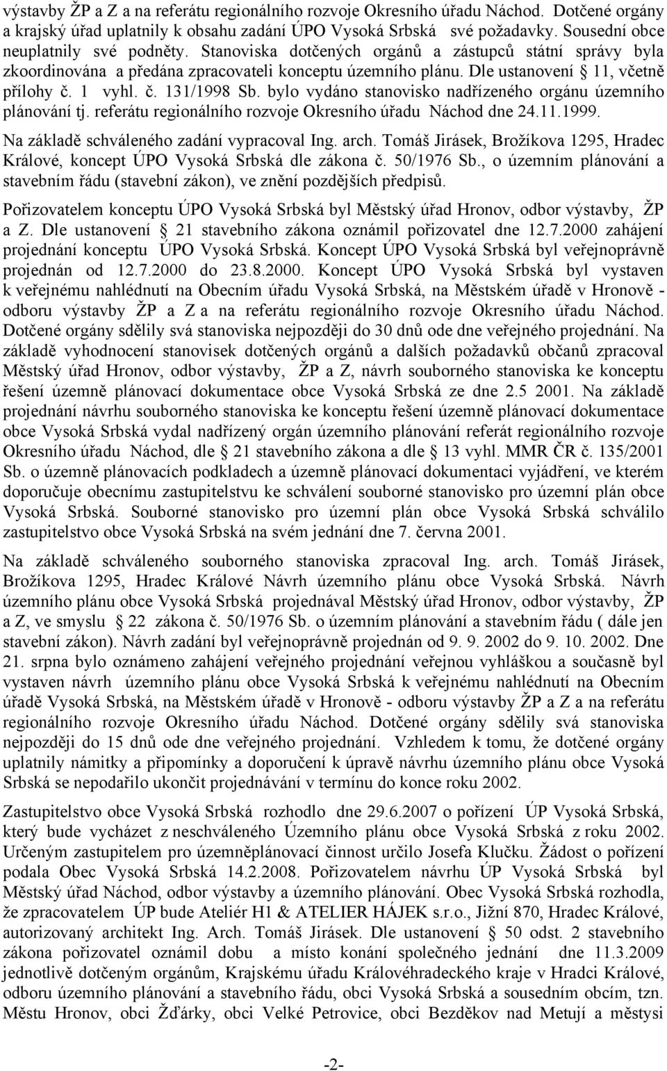 1 vyhl. č. 131/1998 Sb. bylo vydáno stanovisko nadřízeného orgánu územního plánování tj. referátu regionálního rozvoje Okresního úřadu Náchod dne 24.11.1999.