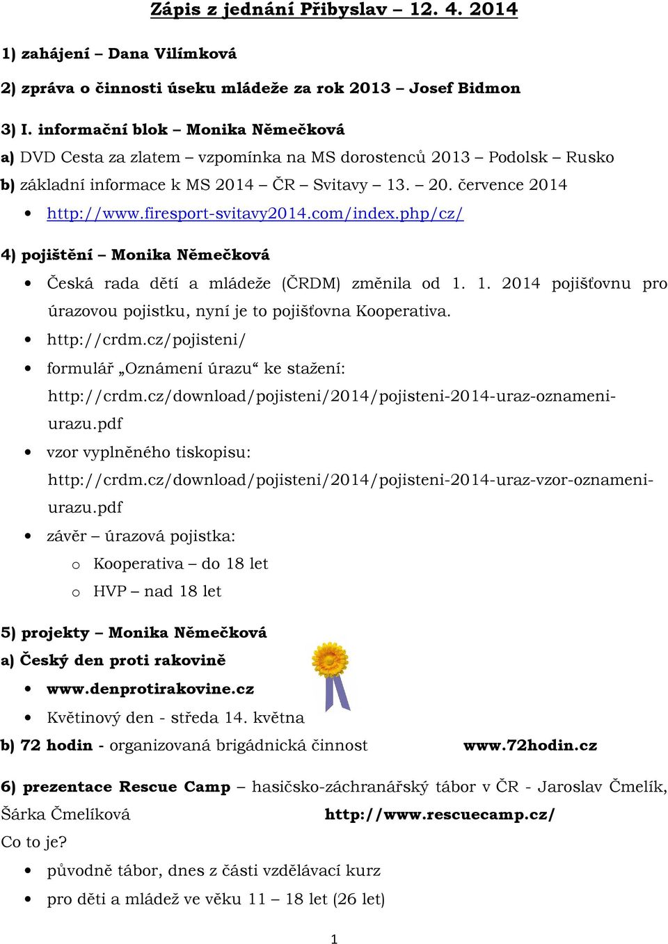 com/index.php/cz/ 4) pojištění Monika Němečková Česká rada dětí a mládeže (ČRDM) změnila od 1. 1. 2014 pojišťovnu pro úrazovou pojistku, nyní je to pojišťovna Kooperativa. http://crdm.