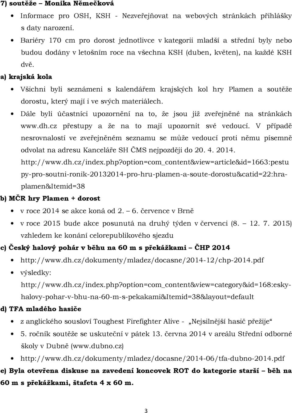 a) krajská kola Všichni byli seznámeni s kalendářem krajských kol hry Plamen a soutěže dorostu, který mají i ve svých materiálech.