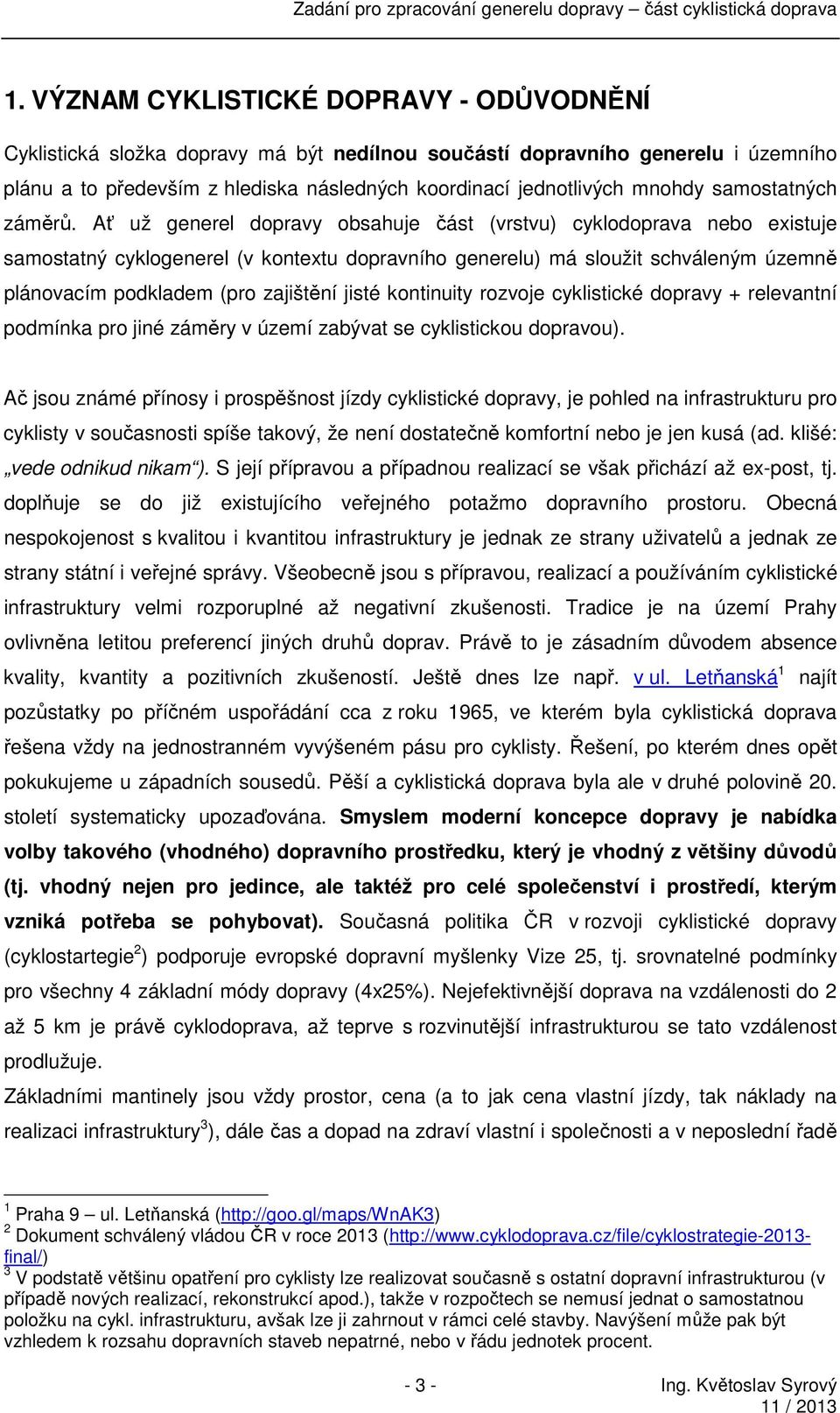 Ať už generel dopravy obsahuje část (vrstvu) cyklodoprava nebo existuje samostatný cyklogenerel (v kontextu dopravního generelu) má sloužit schváleným územně plánovacím podkladem (pro zajištění jisté