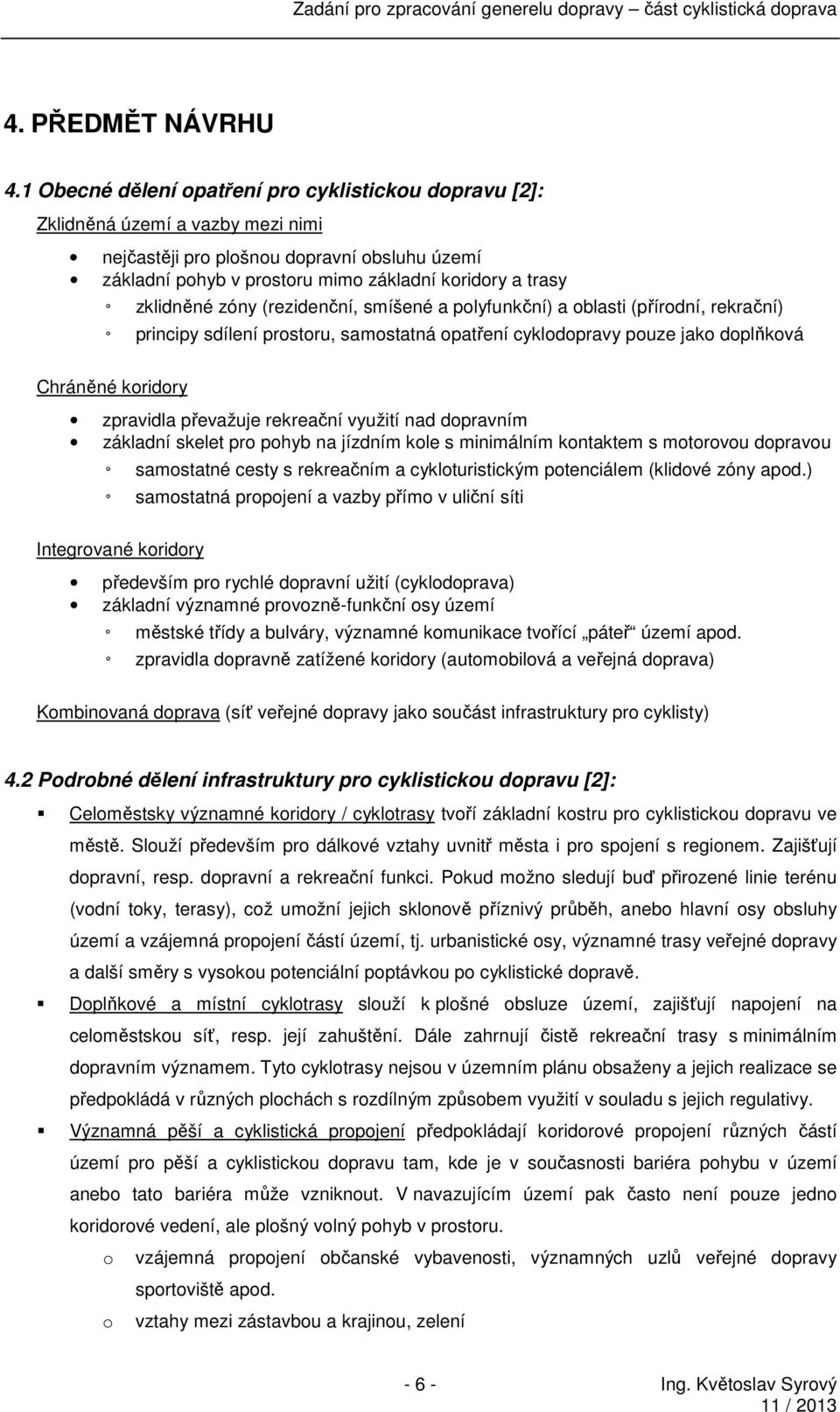 zklidněné zóny (rezidenční, smíšené a polyfunkční) a oblasti (přírodní, rekrační) principy sdílení prostoru, samostatná opatření cyklodopravy pouze jako doplňková Chráněné koridory zpravidla