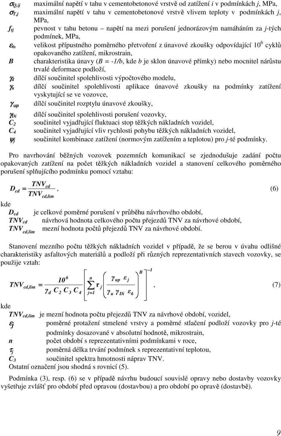 mikrostrain, B charakteristika únavy (B = -1/b, kde b je sklon únavové přímky) nebo mocnitel nárůstu trvalé deformace podloží, γ d dílčí součinitel spolehlivosti výpočtového modelu, γ u dílčí