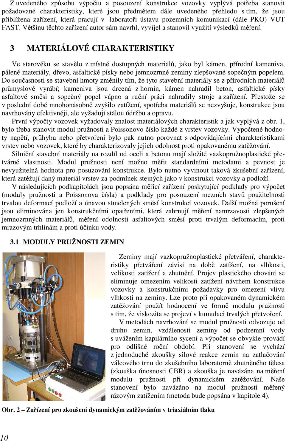 3 MATERIÁLOVÉ CHARAKTERISTIKY Ve starověku se stavělo z místně dostupných materiálů, jako byl kámen, přírodní kameniva, pálené materiály, dřevo, asfaltické písky nebo jemnozrnné zeminy zlepšované