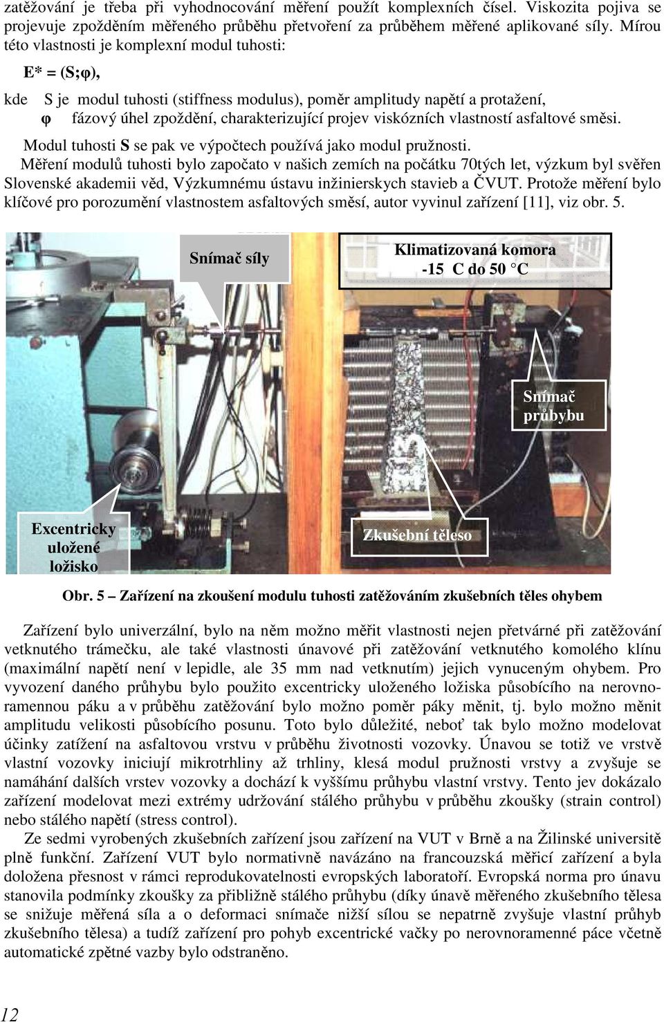 viskózních vlastností asfaltové směsi. Modul tuhosti S se pak ve výpočtech používá jako modul pružnosti.