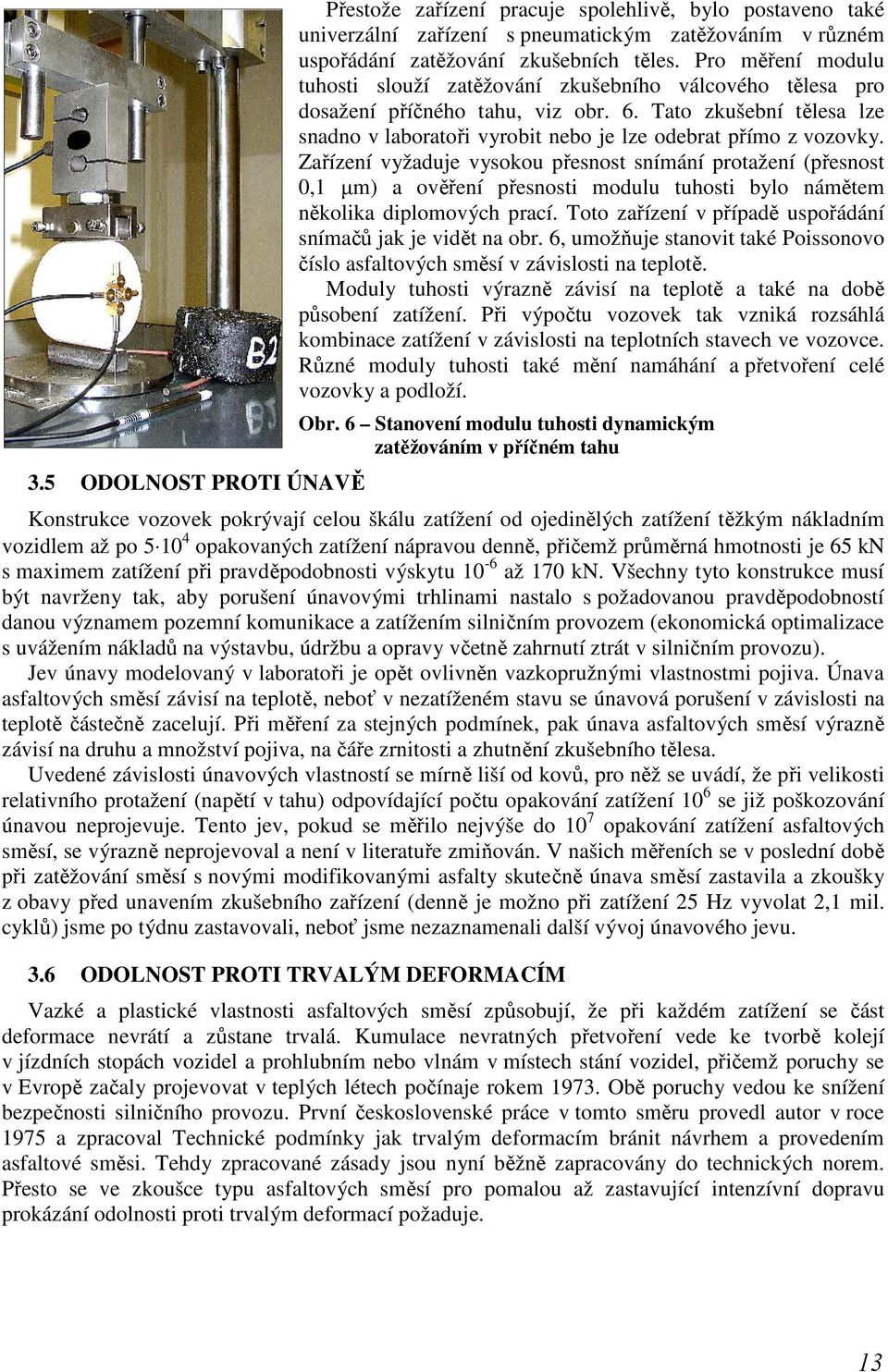 Tato zkušební tělesa lze snadno v laboratoři vyrobit nebo je lze odebrat přímo z vozovky.
