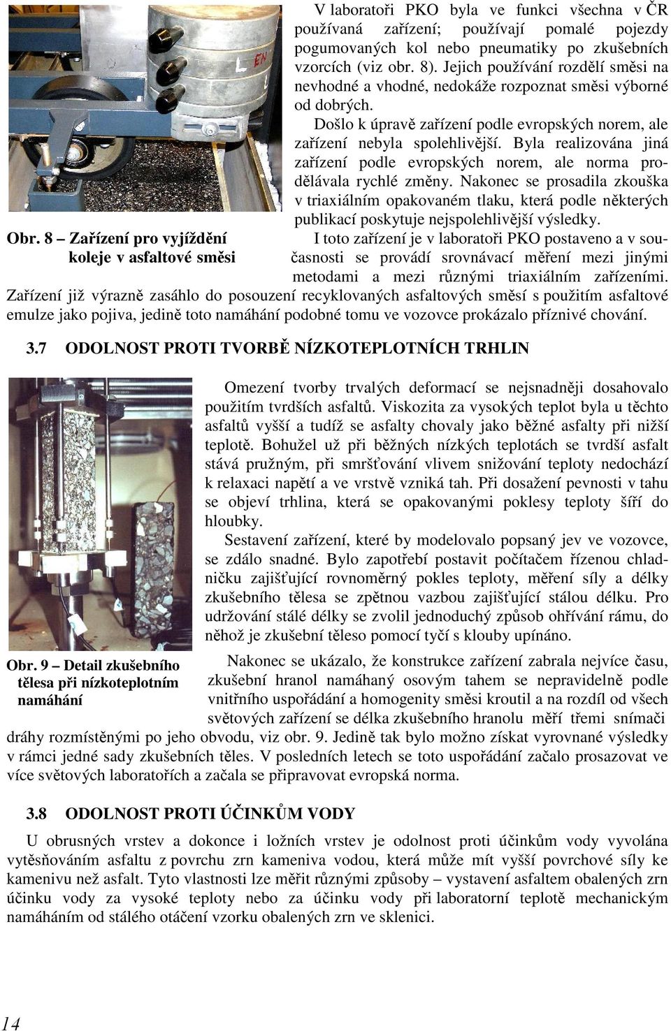 Byla realizována jiná zařízení podle evropských norem, ale norma prodělávala rychlé změny.