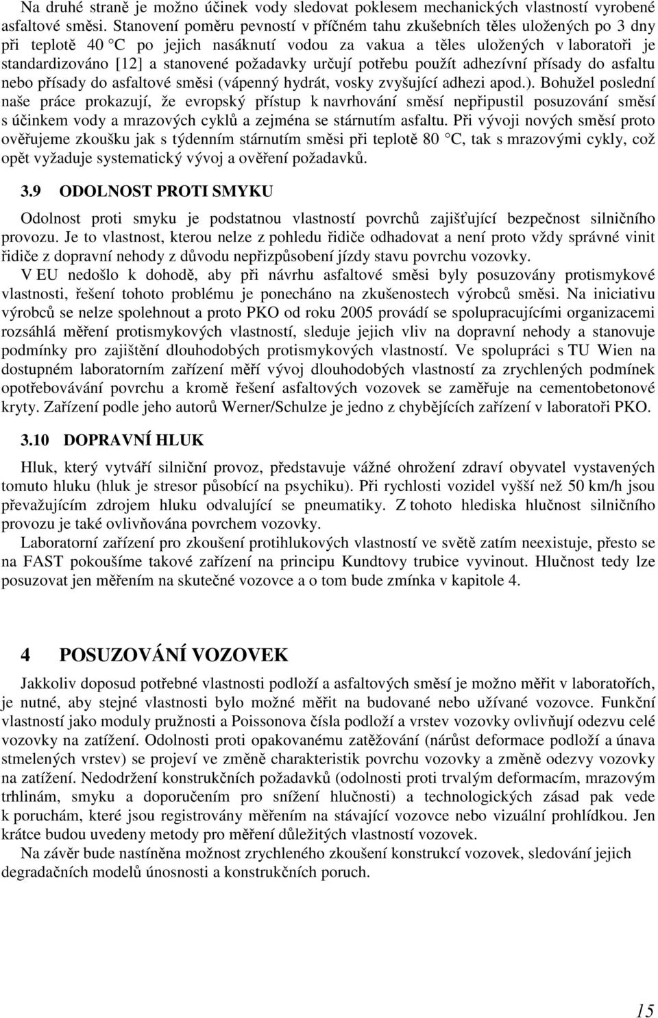 požadavky určují potřebu použít adhezívní přísady do asfaltu nebo přísady do asfaltové směsi (vápenný hydrát, vosky zvyšující adhezi apod.).