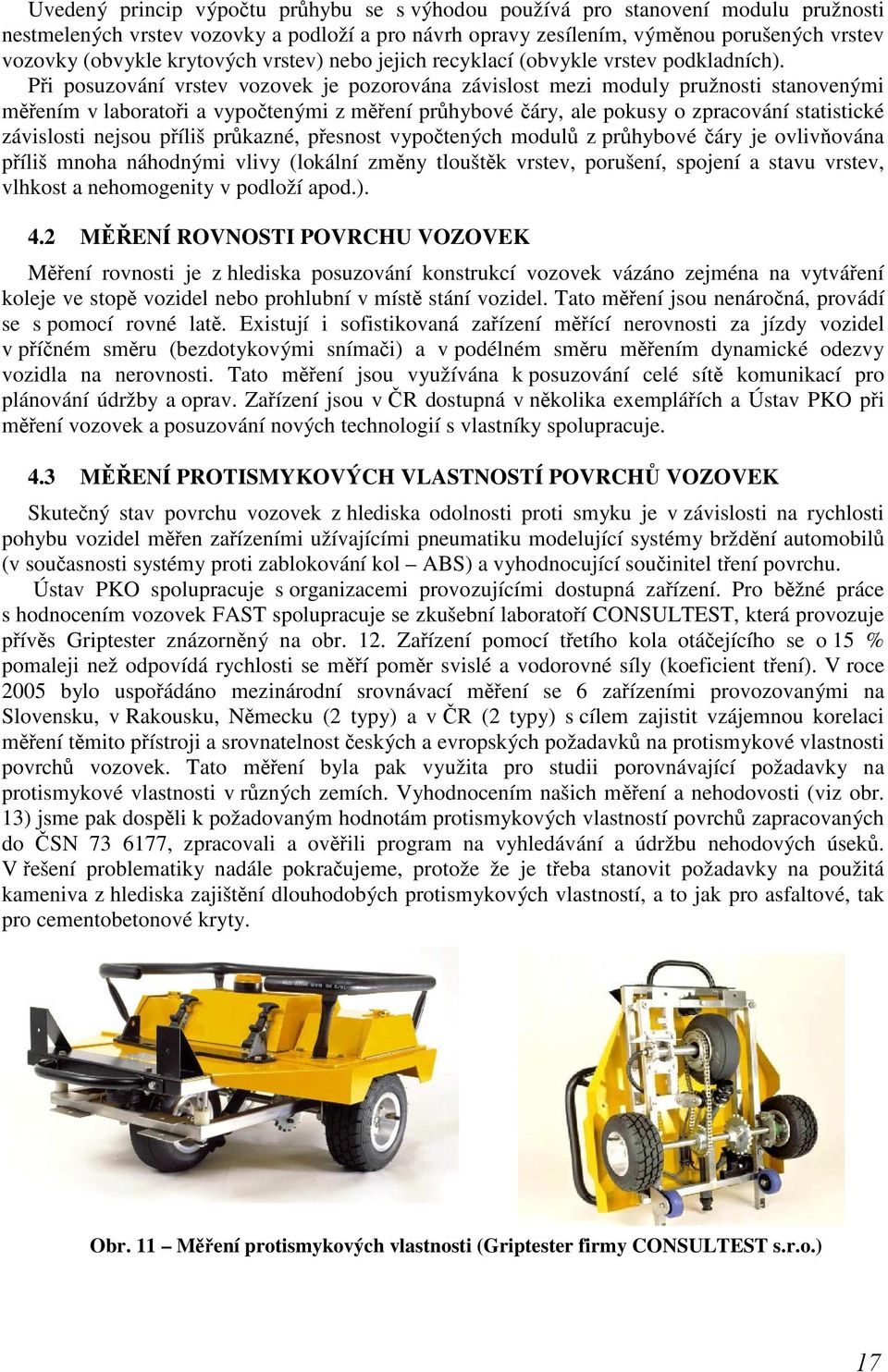 Při posuzování vrstev vozovek je pozorována závislost mezi moduly pružnosti stanovenými měřením v laboratoři a vypočtenými z měření průhybové čáry, ale pokusy o zpracování statistické závislosti