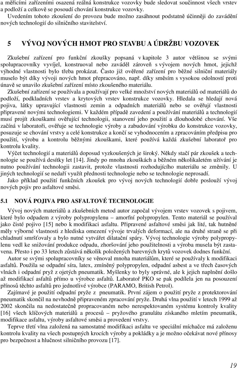 5 VÝVOJ NOVÝCH HMOT PRO STAVBU A ÚDRŽBU VOZOVEK Zkušební zařízení pro funkční zkoušky popsaná v kapitole 3 autor většinou se svými spolupracovníky vyvíjel, konstruoval nebo zaváděl zároveň s vývojem