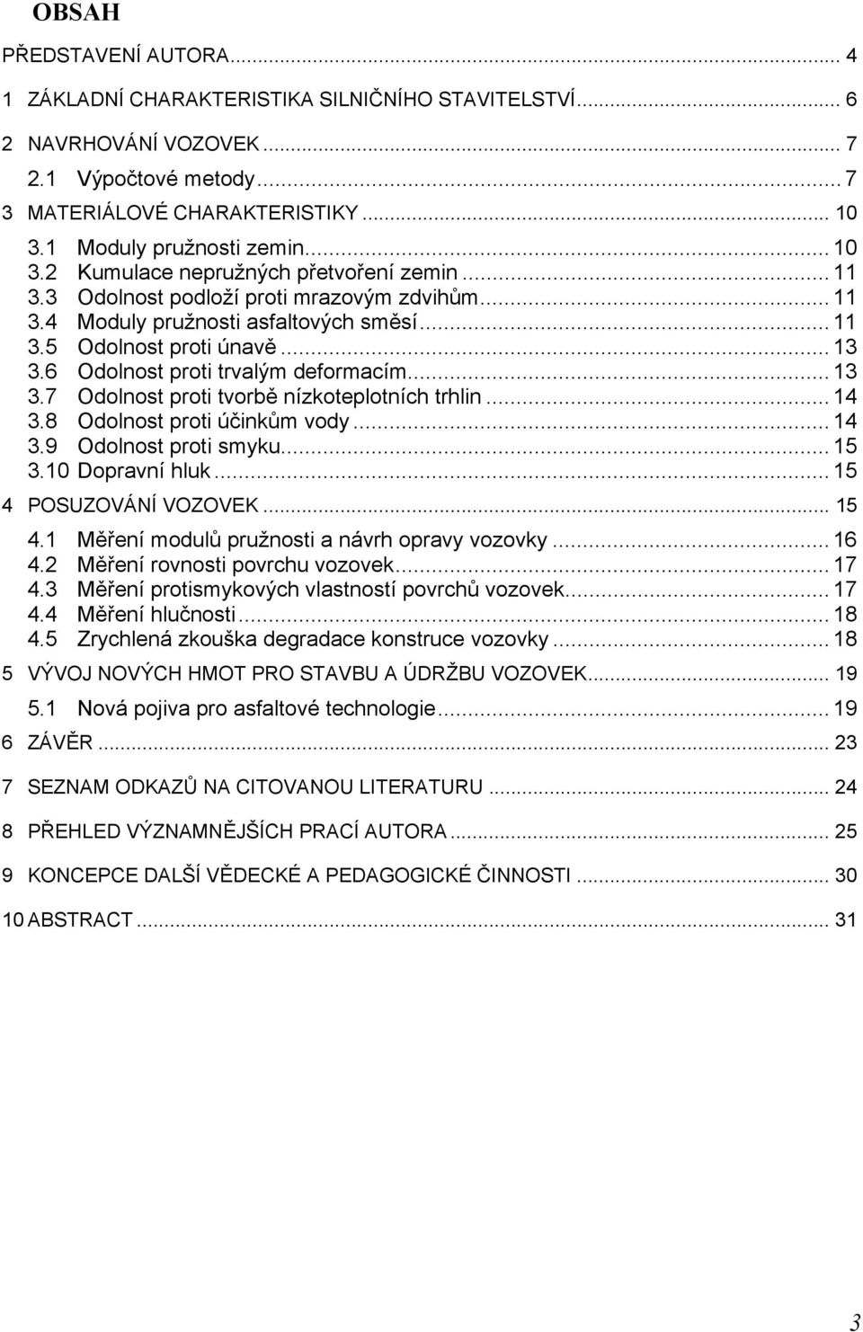 .. 13 3.6 Odolnost proti trvalým deformacím... 13 3.7 Odolnost proti tvorbě nízkoteplotních trhlin... 14 3.8 Odolnost proti účinkům vody... 14 3.9 Odolnost proti smyku... 15 3.10 Dopravní hluk.