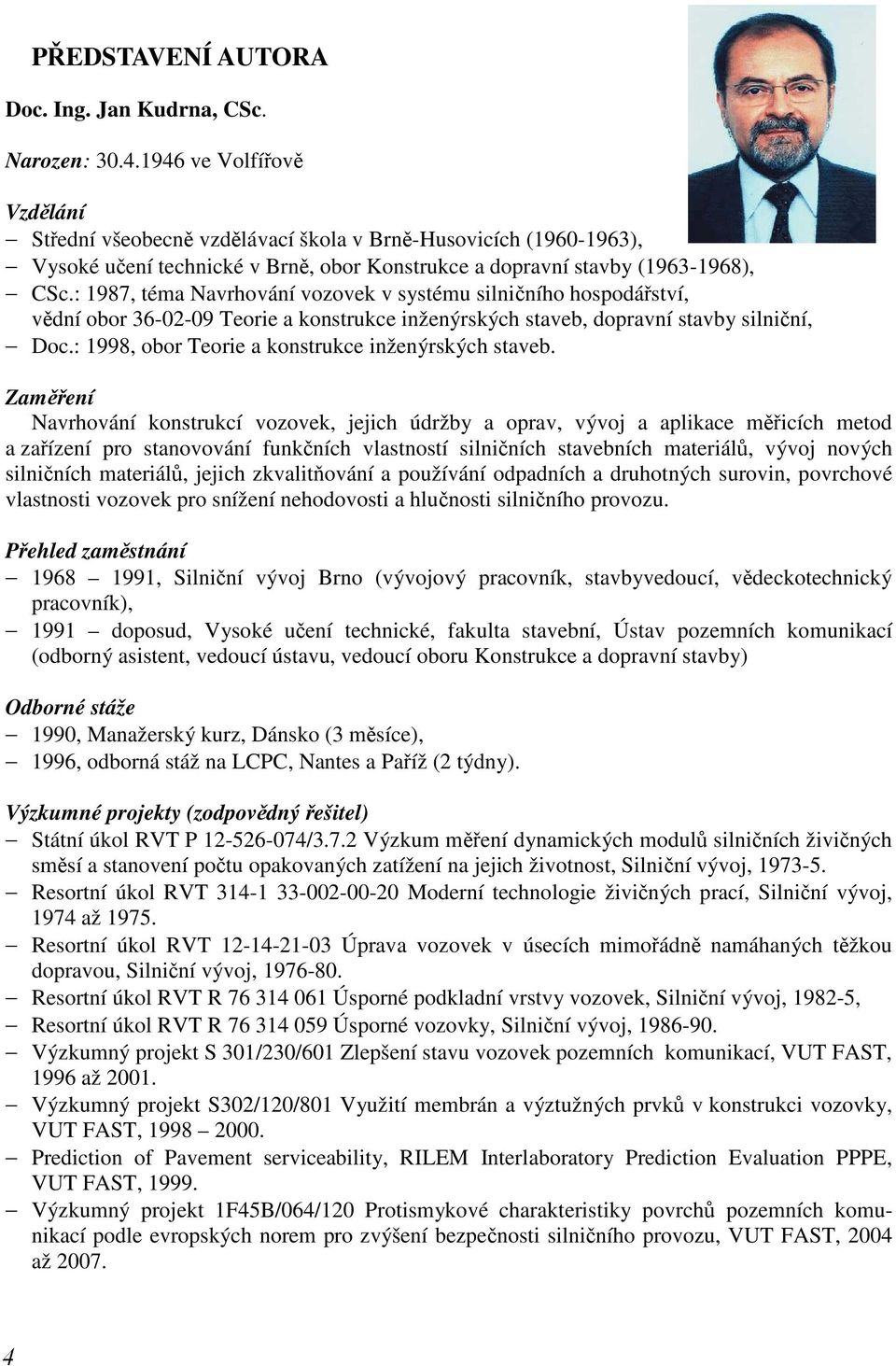 : 1987, téma Navrhování vozovek v systému silničního hospodářství, vědní obor 36-02-09 Teorie a konstrukce inženýrských staveb, dopravní stavby silniční, Doc.