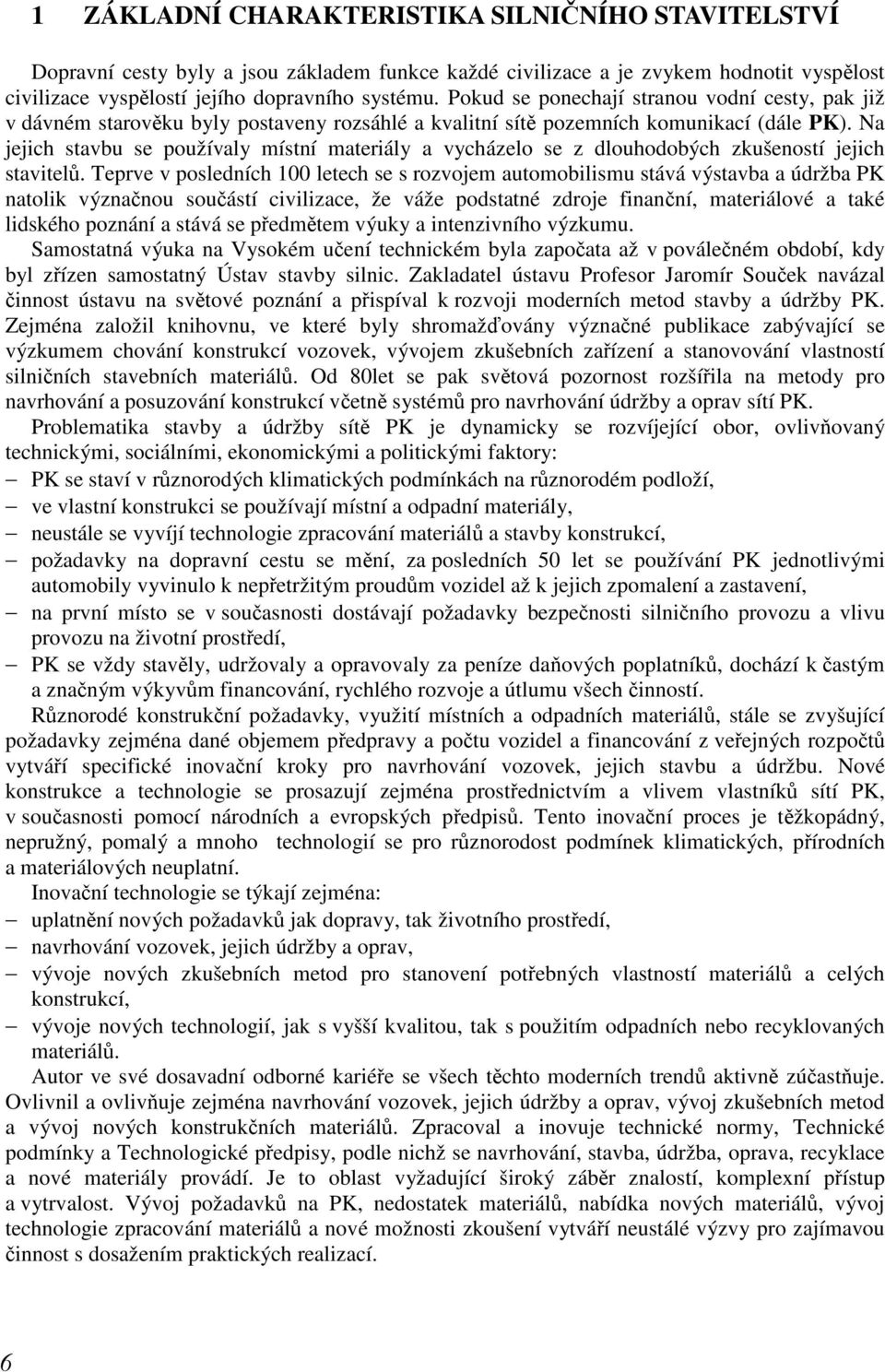 Na jejich stavbu se používaly místní materiály a vycházelo se z dlouhodobých zkušeností jejich stavitelů.