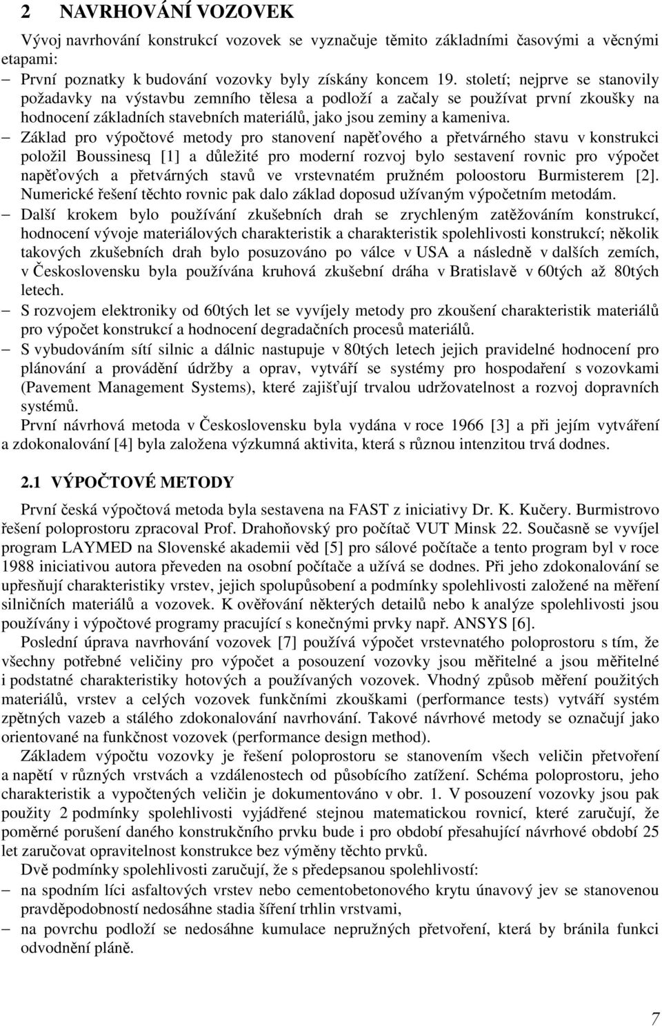 Základ pro výpočtové metody pro stanovení napěťového a přetvárného stavu v konstrukci položil Boussinesq [1] a důležité pro moderní rozvoj bylo sestavení rovnic pro výpočet napěťových a přetvárných
