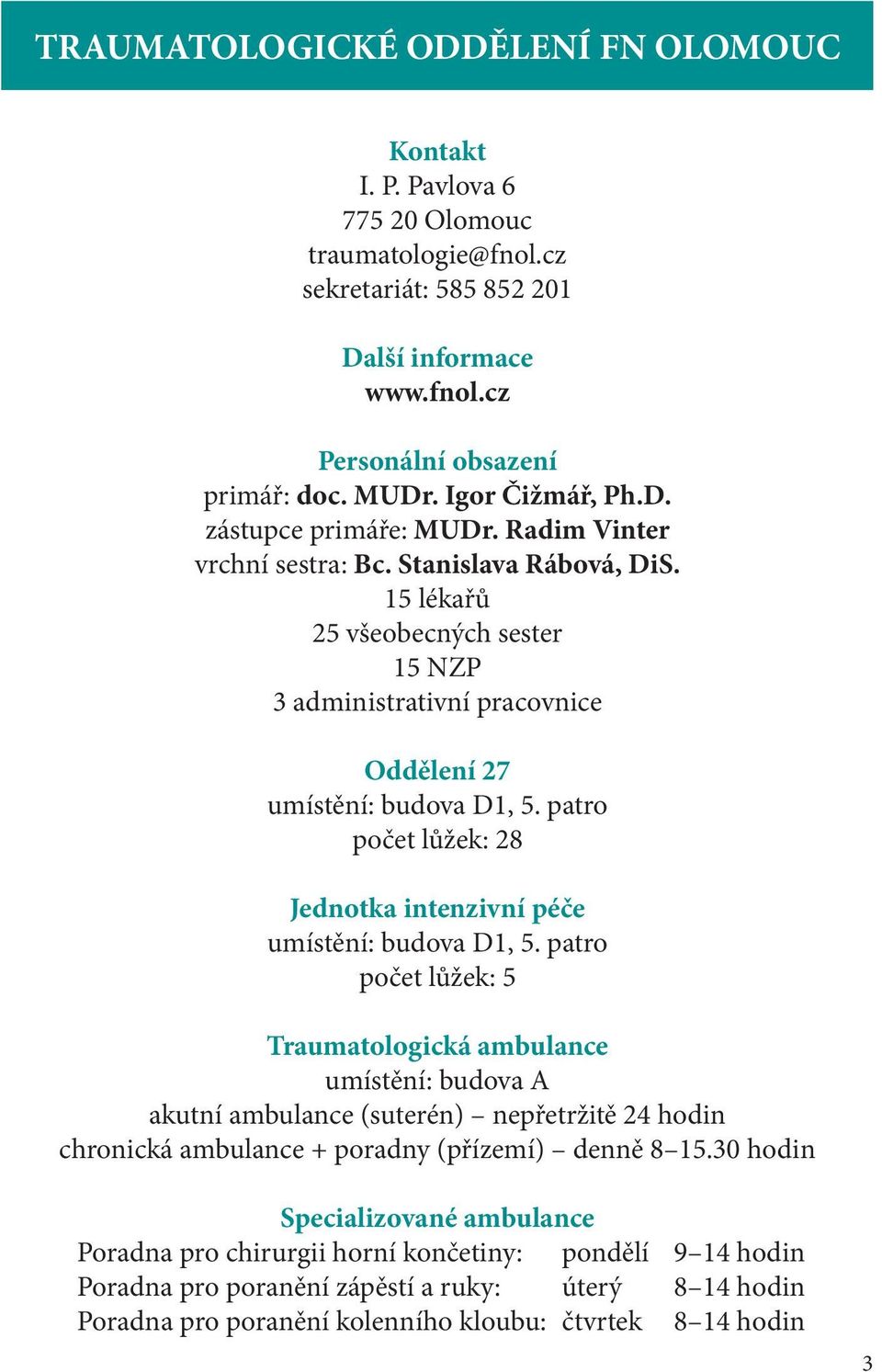 15 lékařů 25 všeobecných sester 15 NZP 3 administrativní pracovnice Oddělení 27 umístění: budova D1, 5. patro počet lůžek: 28 Jednotka intenzivní péče umístění: budova D1, 5.