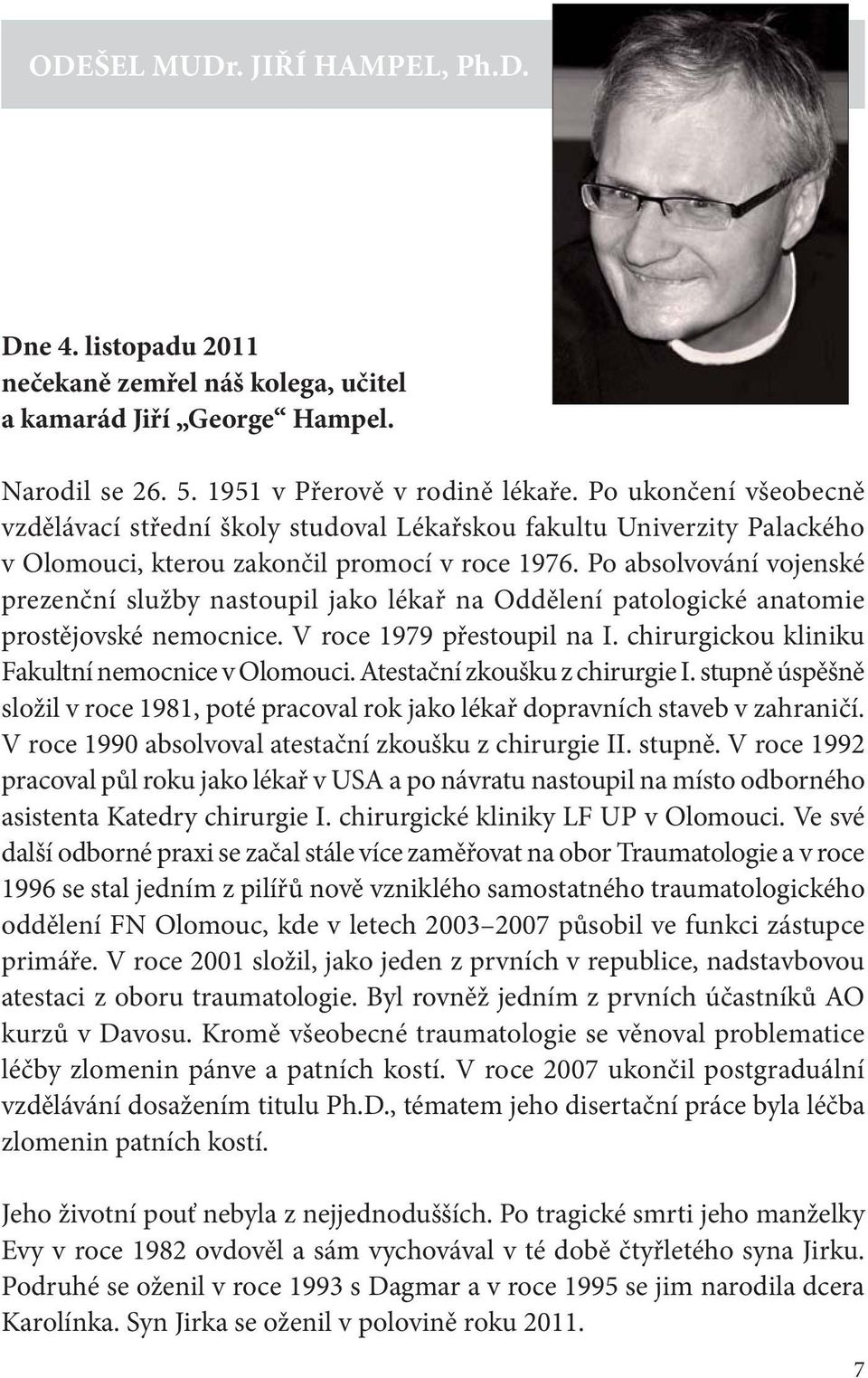 Po absolvování vojenské prezenční služby nastoupil jako lékař na Oddělení patologické anatomie prostějovské nemocnice. V roce 1979 přestoupil na I. chirurgickou kliniku Fakultní nemocnice v Olomouci.