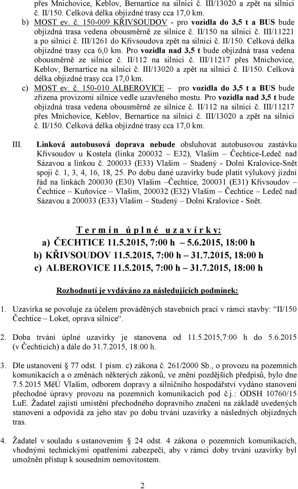 Pro vozidla nad 3,5 t bude objízdná trasa vedena obousměrně ze silnice č. II/112 na silnici č. III/11217 přes Mnichovice, Keblov, Bernartice na silnici č. III/13020 a zpět na silnici č. II/150.