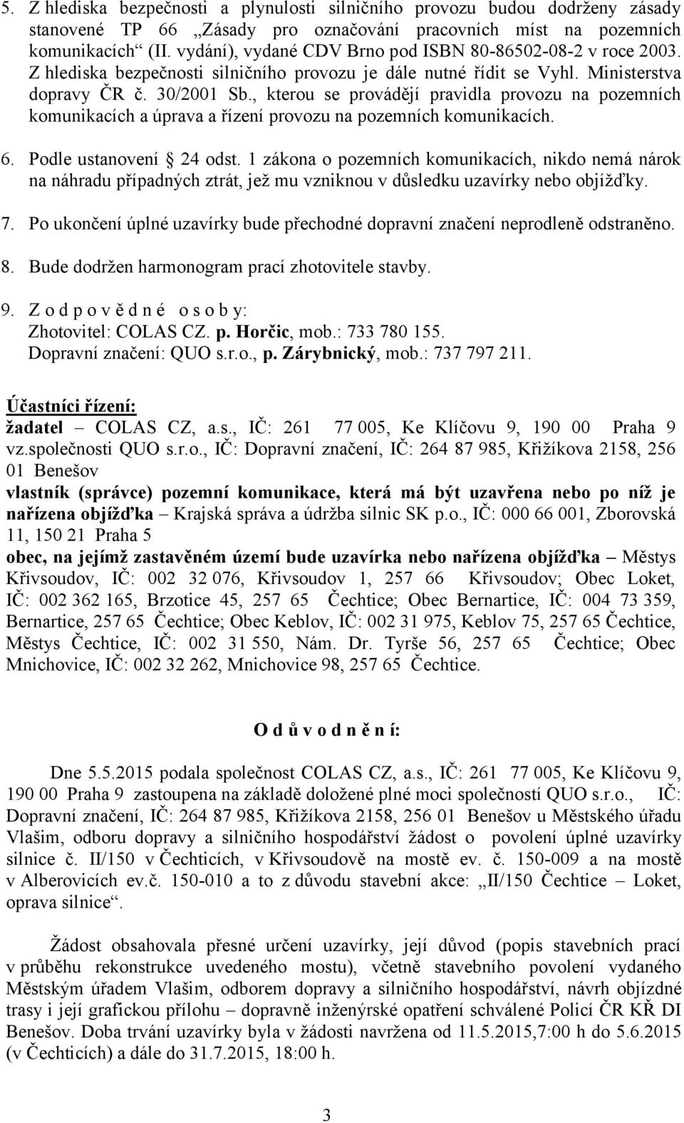 , kterou se provádějí pravidla provozu na pozemních komunikacích a úprava a řízení provozu na pozemních komunikacích. 6. Podle ustanovení 24 odst.