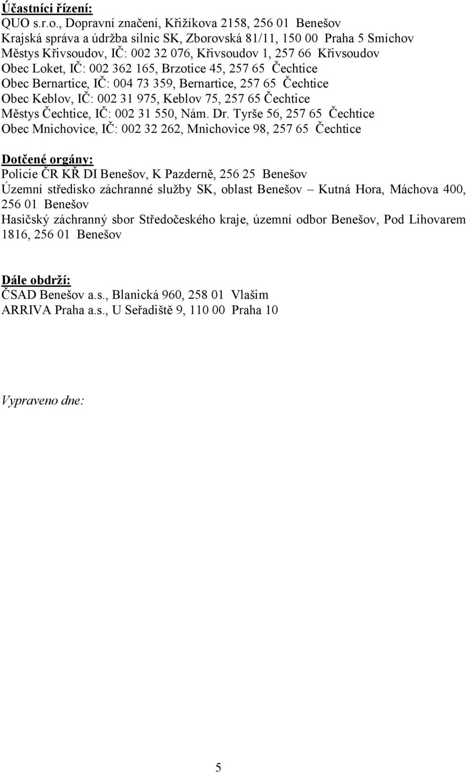 Loket, IČ: 002 362 165, Brzotice 45, 257 65 Čechtice Obec Bernartice, IČ: 004 73 359, Bernartice, 257 65 Čechtice Obec Keblov, IČ: 002 31 975, Keblov 75, 257 65 Čechtice Městys Čechtice, IČ: 002 31