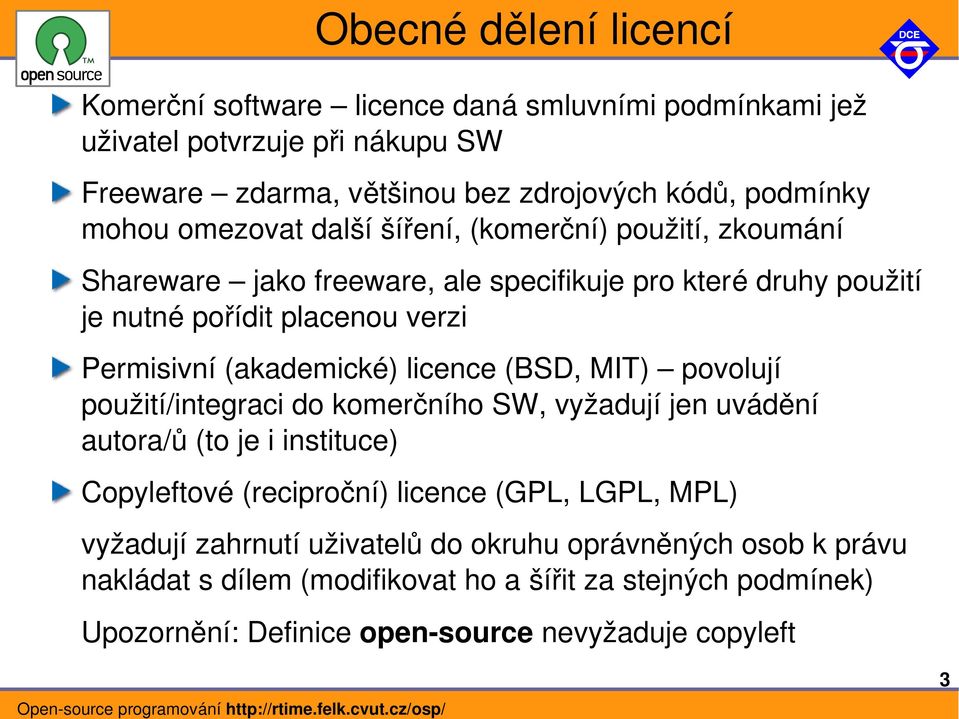 licence (BSD, MIT) povolují použití/integraci do komerčního SW, vyžadují jen uvádění autora/ů (to je i instituce) Copyleftové (reciproční) licence (GPL, LGPL, MPL) vyžadují