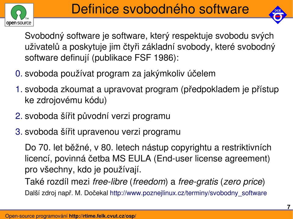 svoboda šířit původní verzi programu 3. svoboda šířit upravenou verzi programu Do 70. let běžné, v 80.