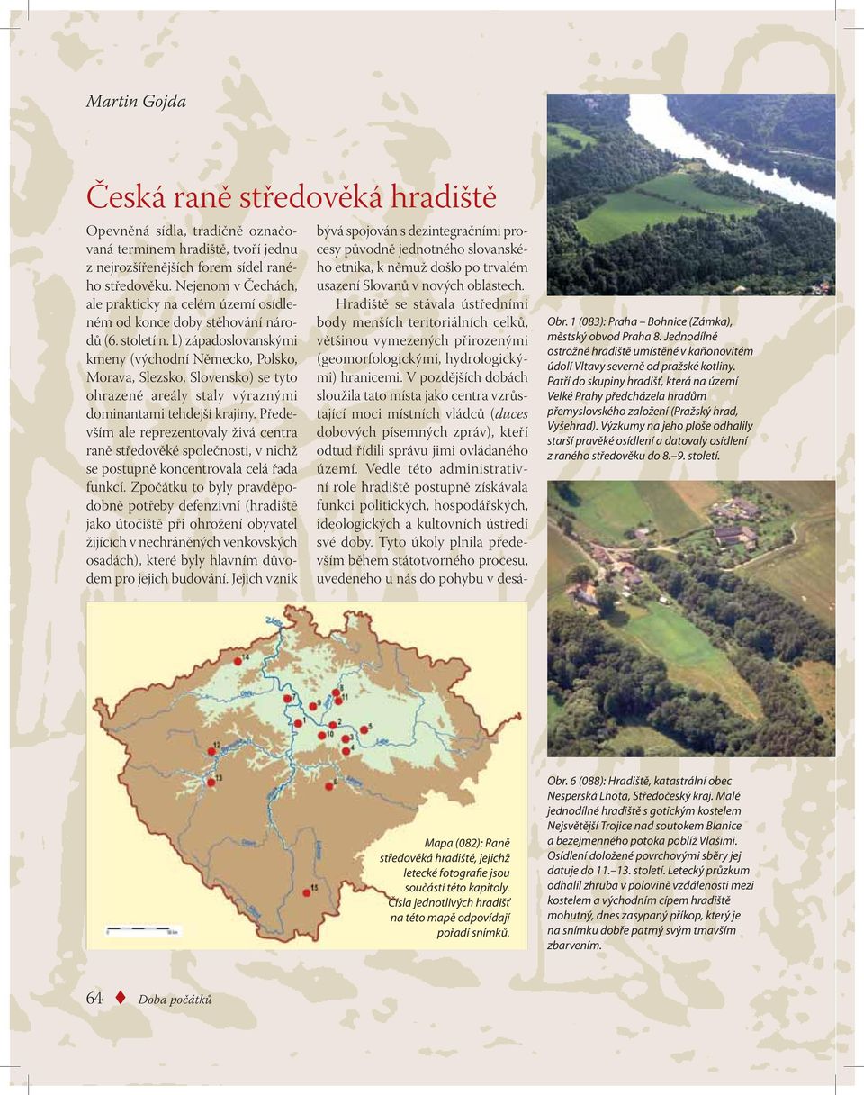 ) západoslovanskými kmeny (východní Německo, Polsko, Morava, Slezsko, Slovensko) se tyto ohrazené areály staly výraznými dominantami tehdejší krajiny.