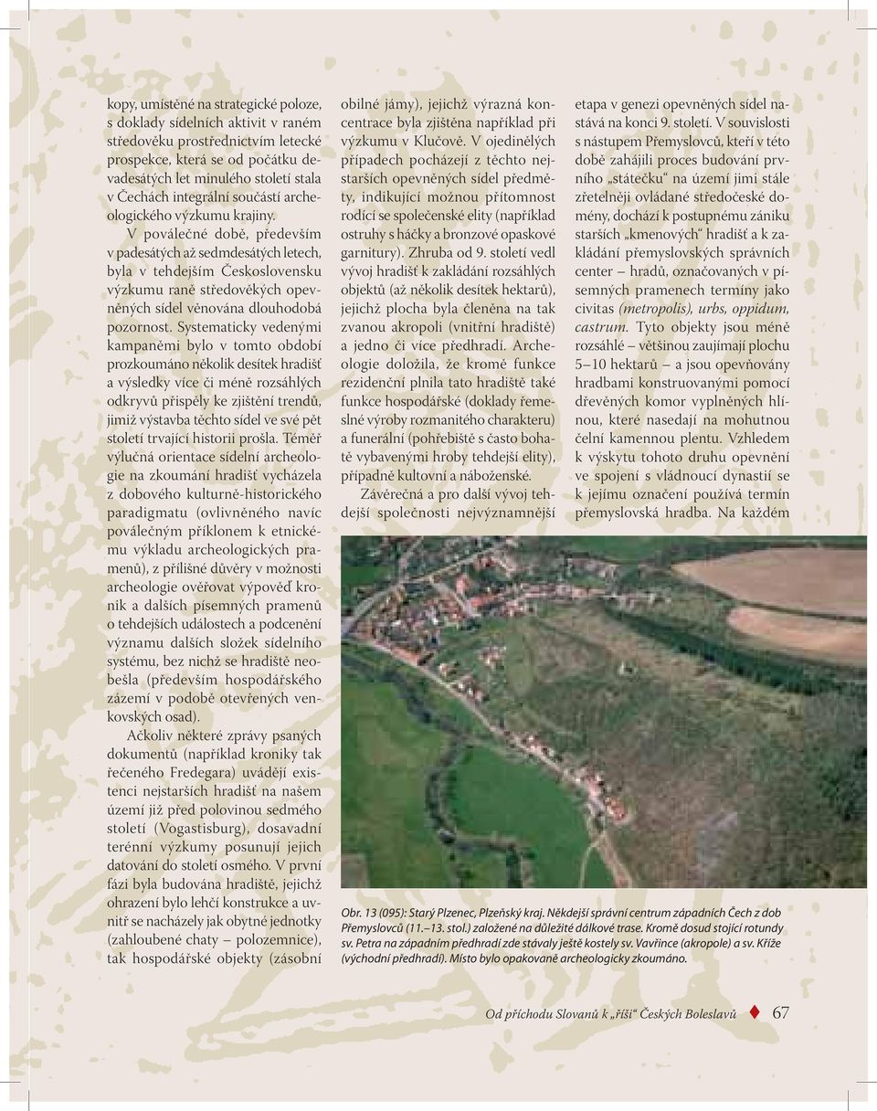 V poválečné době, především v padesátých až sedmdesátých letech, byla v tehdejším Československu výzkumu raně středověkých opevněných sídel věnována dlouhodobá pozornost.