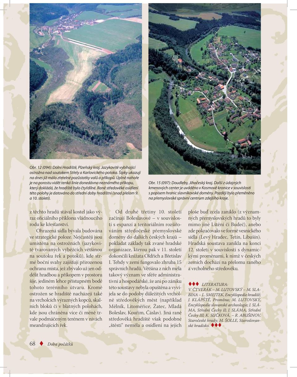 Raně středověké osídlení této polohy je datováno do střední doby hradištní (snad přelom 9. a 10. století). Obr. 15 (097): Doudleby, Jihočeský kraj.